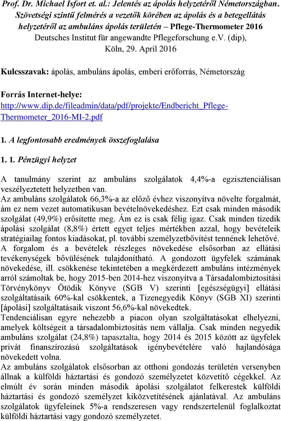 April 2016 Kulcsszavak: ápolás, ambuláns ápolás, emberi erőforrás, Németország Forrás Internet-helye: http://www.dip.de/fileadmin/data/pdf/projekte/endbericht_pflege- Thermometer_2016-MI-2.pdf 1.