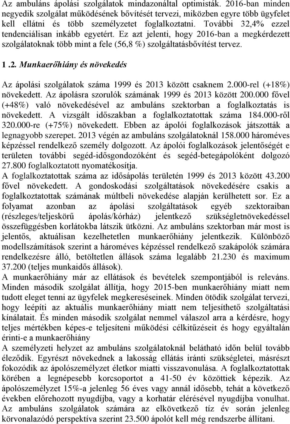 Ez azt jelenti, hogy 2016-ban a megkérdezett szolgálatoknak több mint a fele (56,8 %) szolgáltatásbővítést tervez. 1.2. Munkaerőhiány és növekedés Az ápolási szolgálatok száma 1999 és 2013 között csaknem 2.
