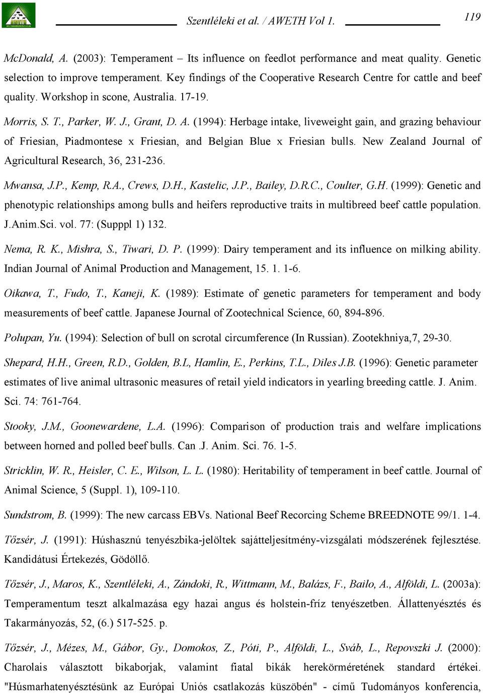 stralia. 17-19. Morris, S. T., Parker, W. J., Grant, D. A. (1994): Herbage intake, liveweight gain, and grazing behaviour of Friesian, Piadmontese x Friesian, and Belgian Blue x Friesian bulls.
