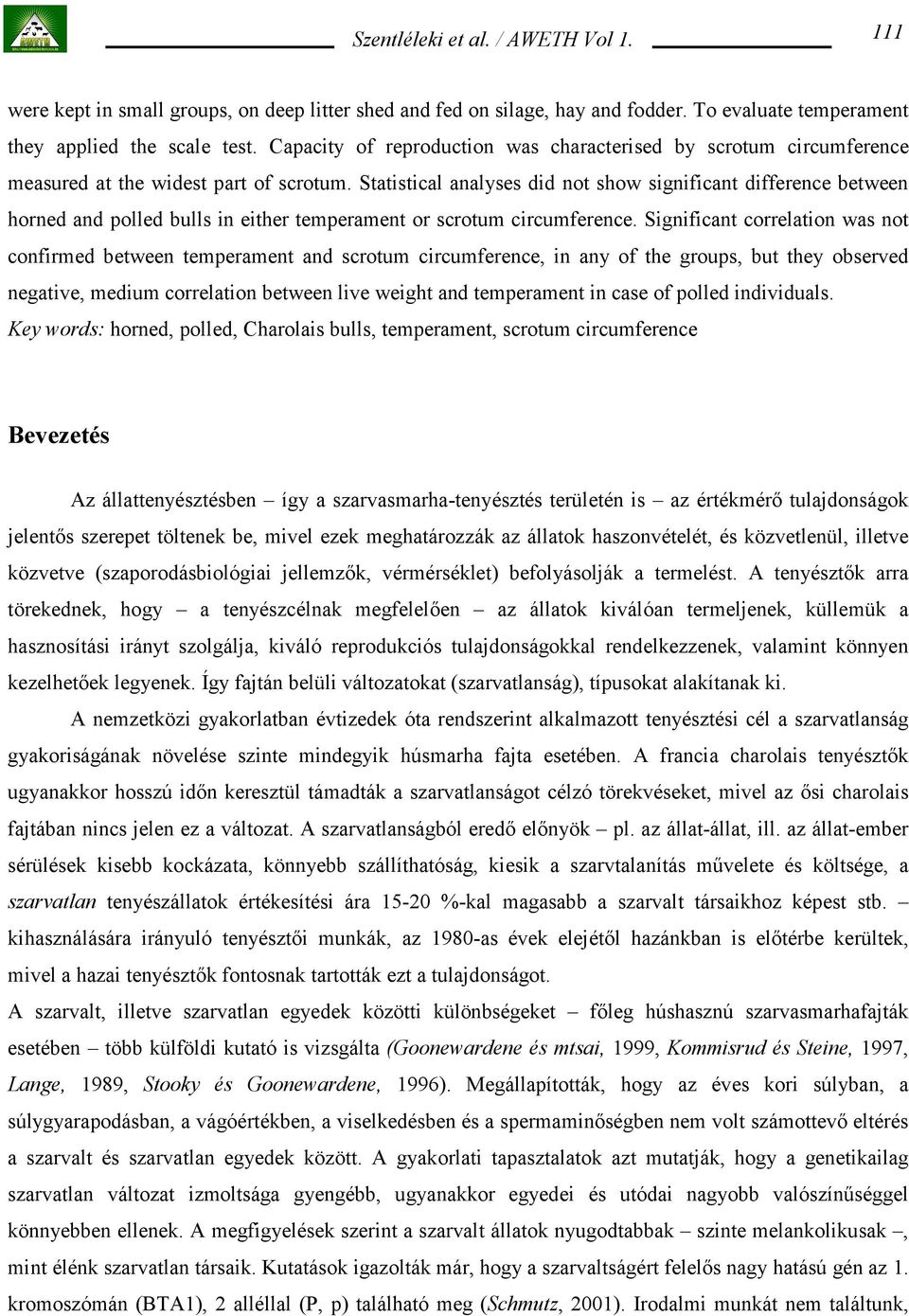 Statistical analyses did not show significant difference between horned and polled bulls in either temperament or scrotum circumference.