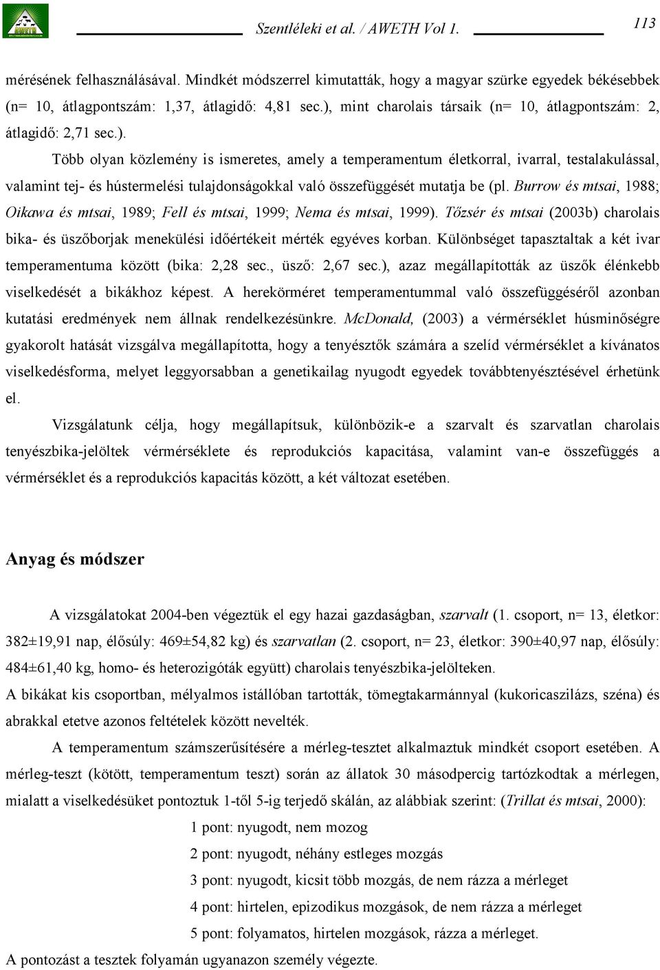 Burrow és mtsai, 1988; Oikawa és mtsai, 1989; Fell és mtsai, 1999; Nema és mtsai, 1999). Tőzsér és mtsai (2003b) charolais bika- és üszőborjak menekülési időértékeit mérték egyéves korban.
