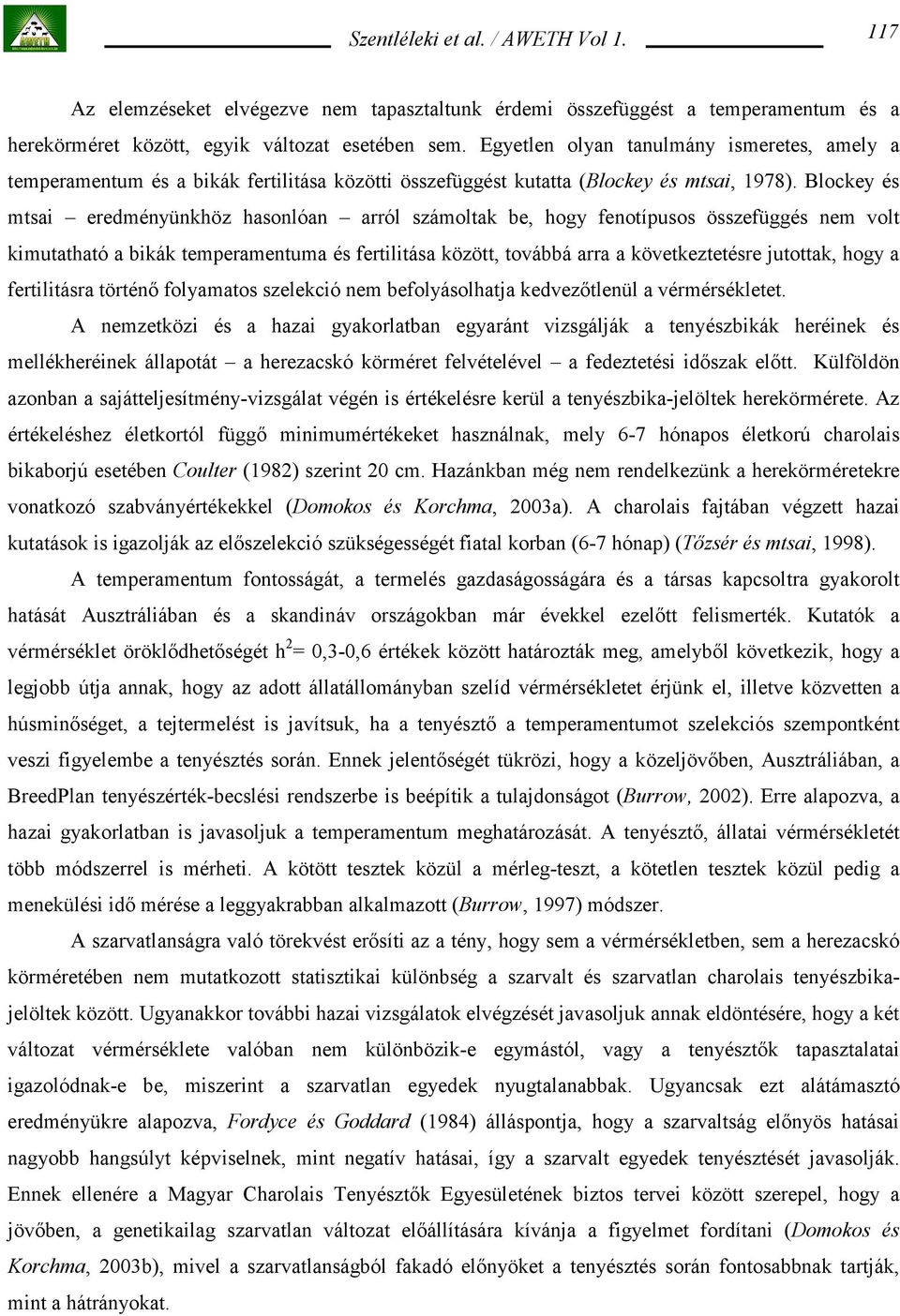 Blockey és mtsai eredményünkhöz hasonlóan arról számoltak be, hogy fenotípusos összefüggés nem volt kimutatható a bikák temperamentuma és fertilitása között, továbbá arra a következtetésre jutottak,