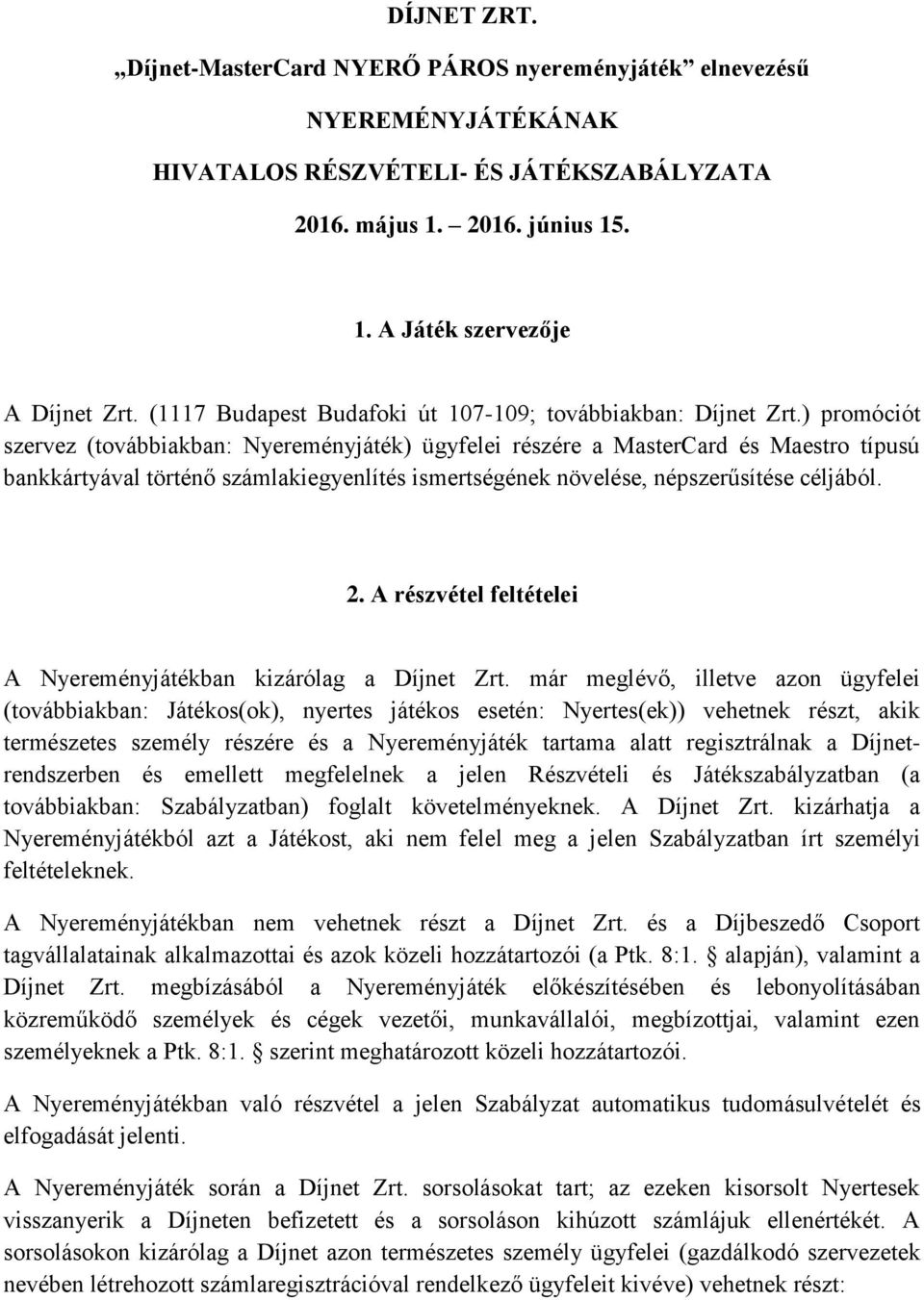 ) promóciót szervez (továbbiakban: Nyereményjáték) ügyfelei részére a MasterCard és Maestro típusú bankkártyával történő számlakiegyenlítés ismertségének növelése, népszerűsítése céljából. 2.