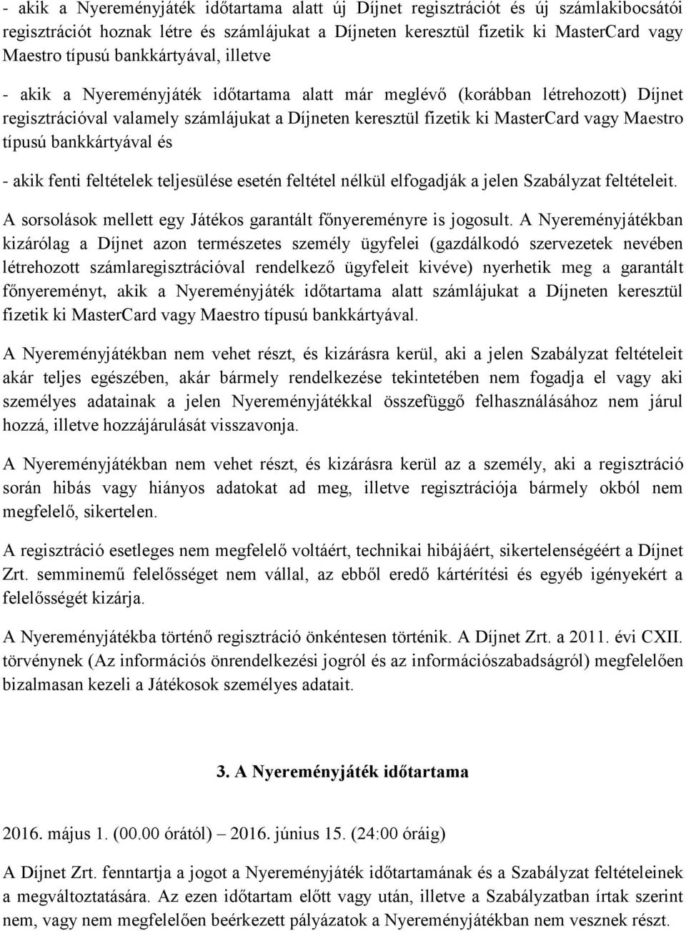 típusú bankkártyával és - akik fenti feltételek teljesülése esetén feltétel nélkül elfogadják a jelen Szabályzat feltételeit. A sorsolások mellett egy Játékos garantált főnyereményre is jogosult.