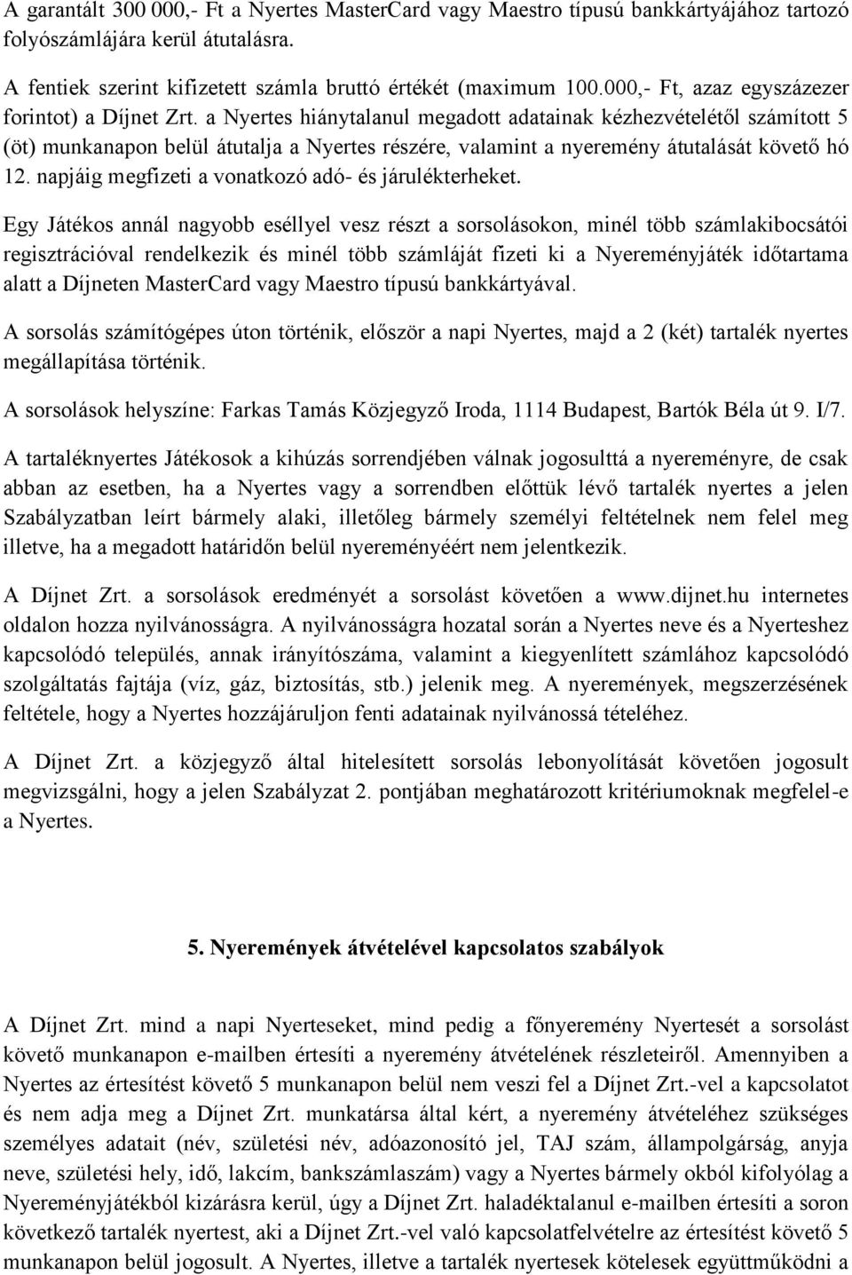 a Nyertes hiánytalanul megadott adatainak kézhezvételétől számított 5 (öt) munkanapon belül átutalja a Nyertes részére, valamint a nyeremény átutalását követő hó 12.