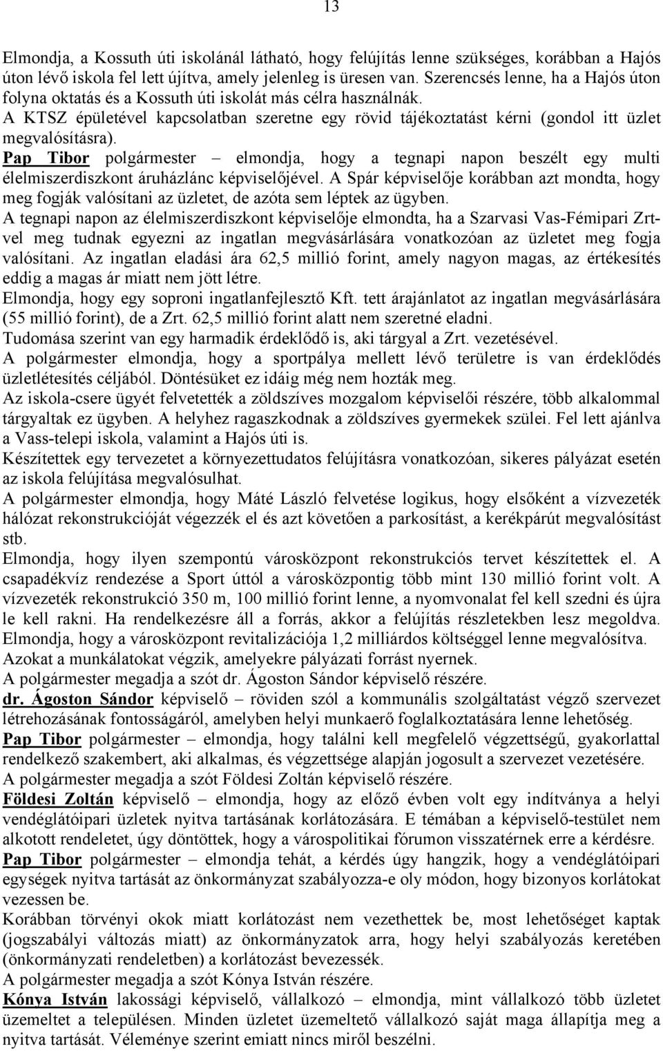 Pap Tibor polgármester elmondja, hogy a tegnapi napon beszélt egy multi élelmiszerdiszkont áruházlánc képviselőjével.