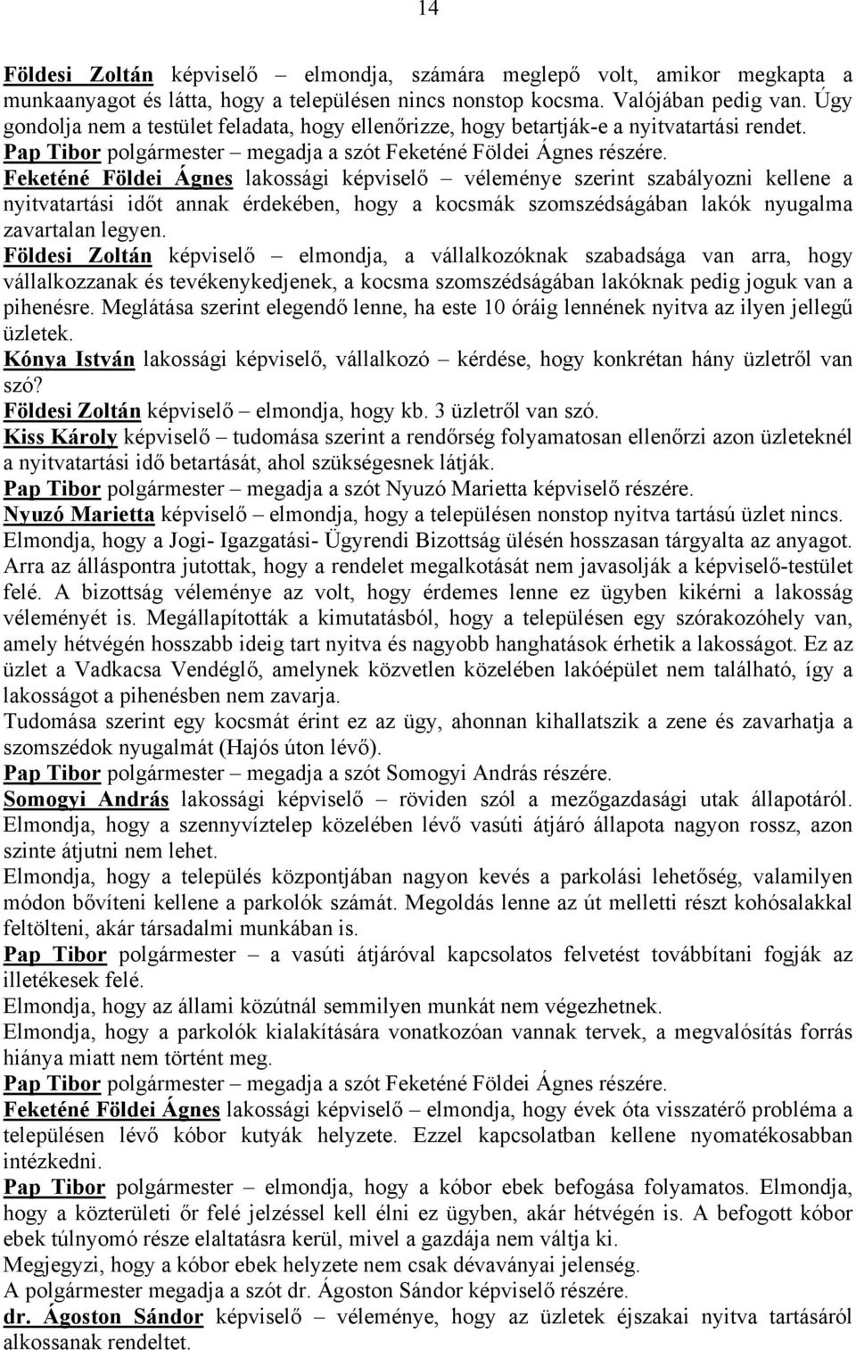 Feketéné Földei Ágnes lakossági képviselő véleménye szerint szabályozni kellene a nyitvatartási időt annak érdekében, hogy a kocsmák szomszédságában lakók nyugalma zavartalan legyen.