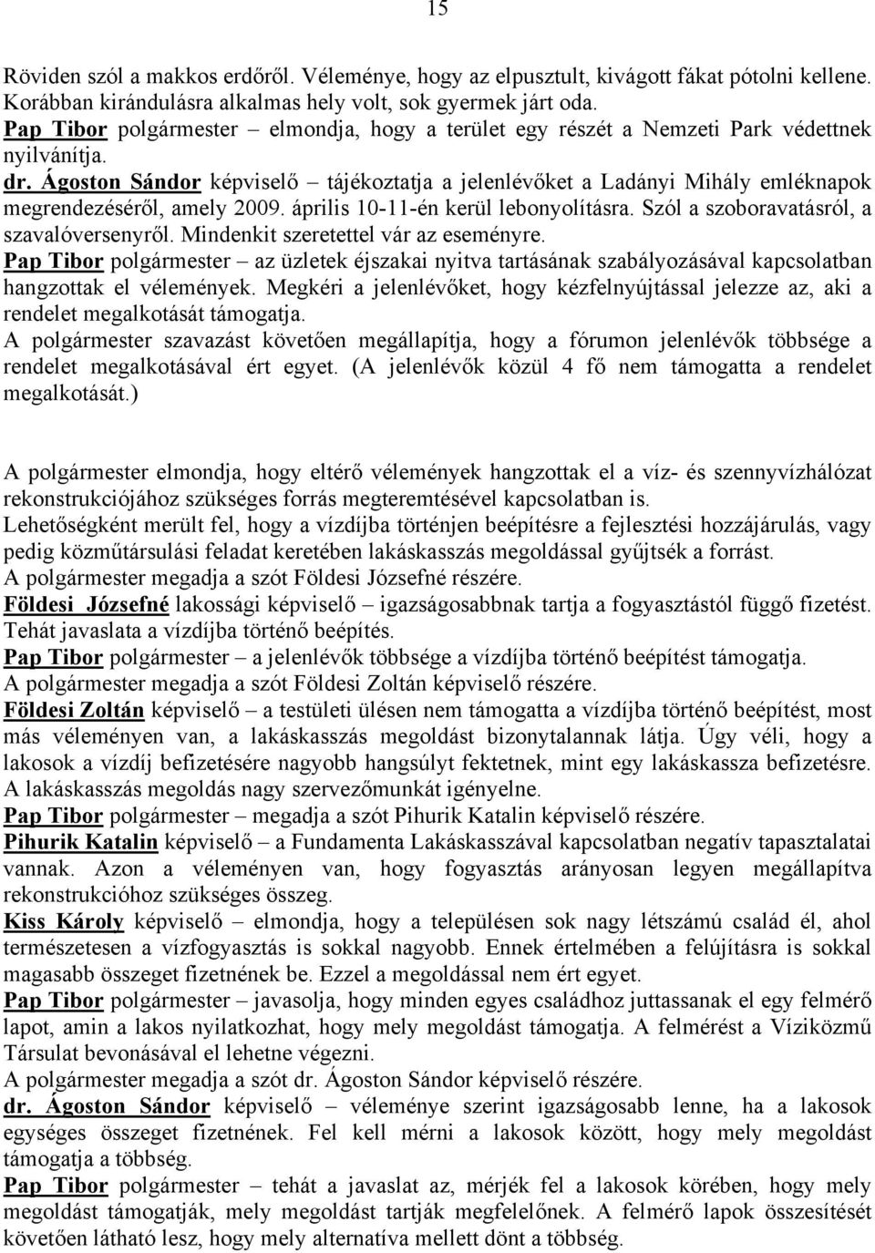 Ágoston Sándor képviselő tájékoztatja a jelenlévőket a Ladányi Mihály emléknapok megrendezéséről, amely 2009. április 10-11-én kerül lebonyolításra. Szól a szoboravatásról, a szavalóversenyről.