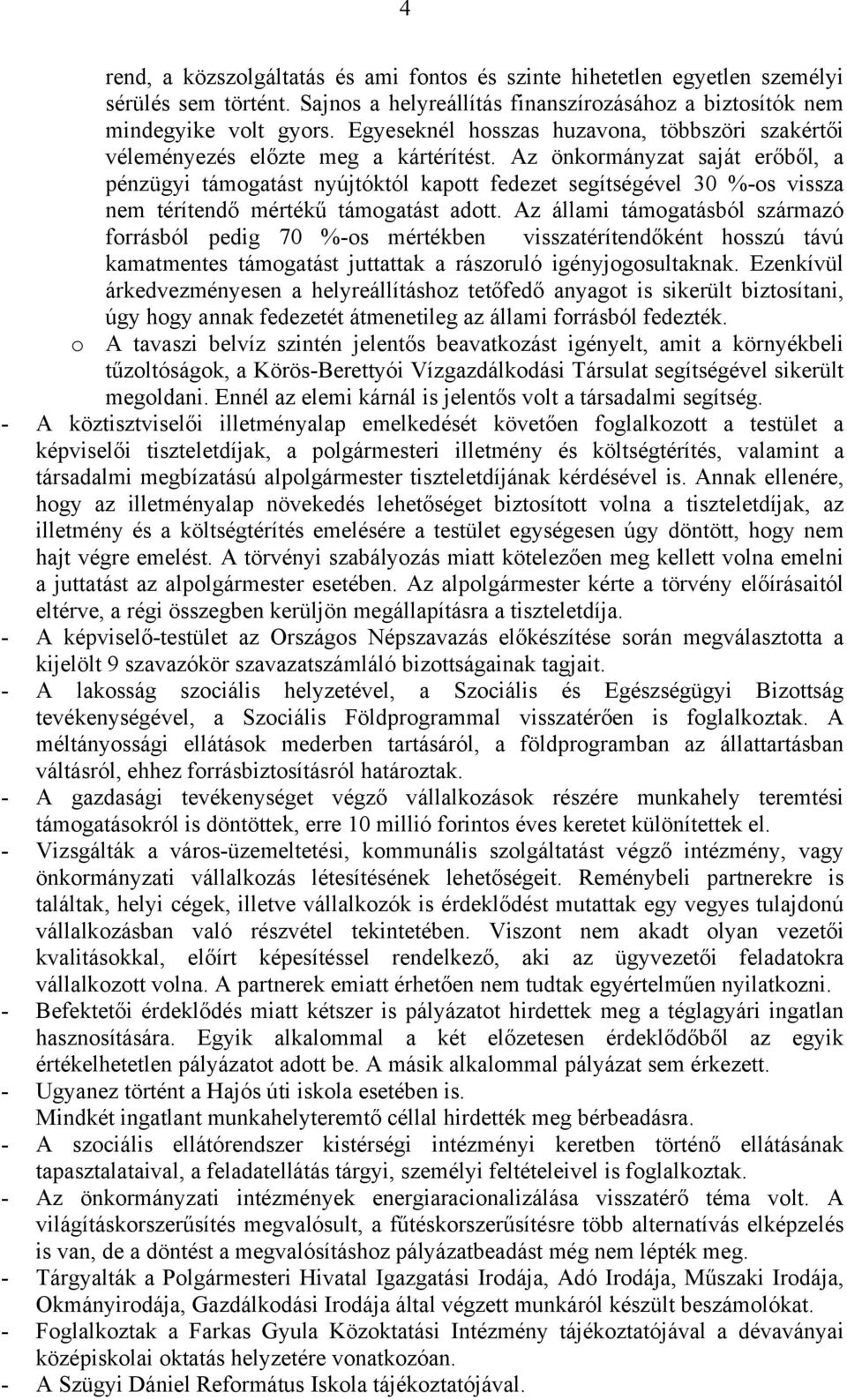 Az önkormányzat saját erőből, a pénzügyi támogatást nyújtóktól kapott fedezet segítségével 30 %-os vissza nem térítendő mértékű támogatást adott.