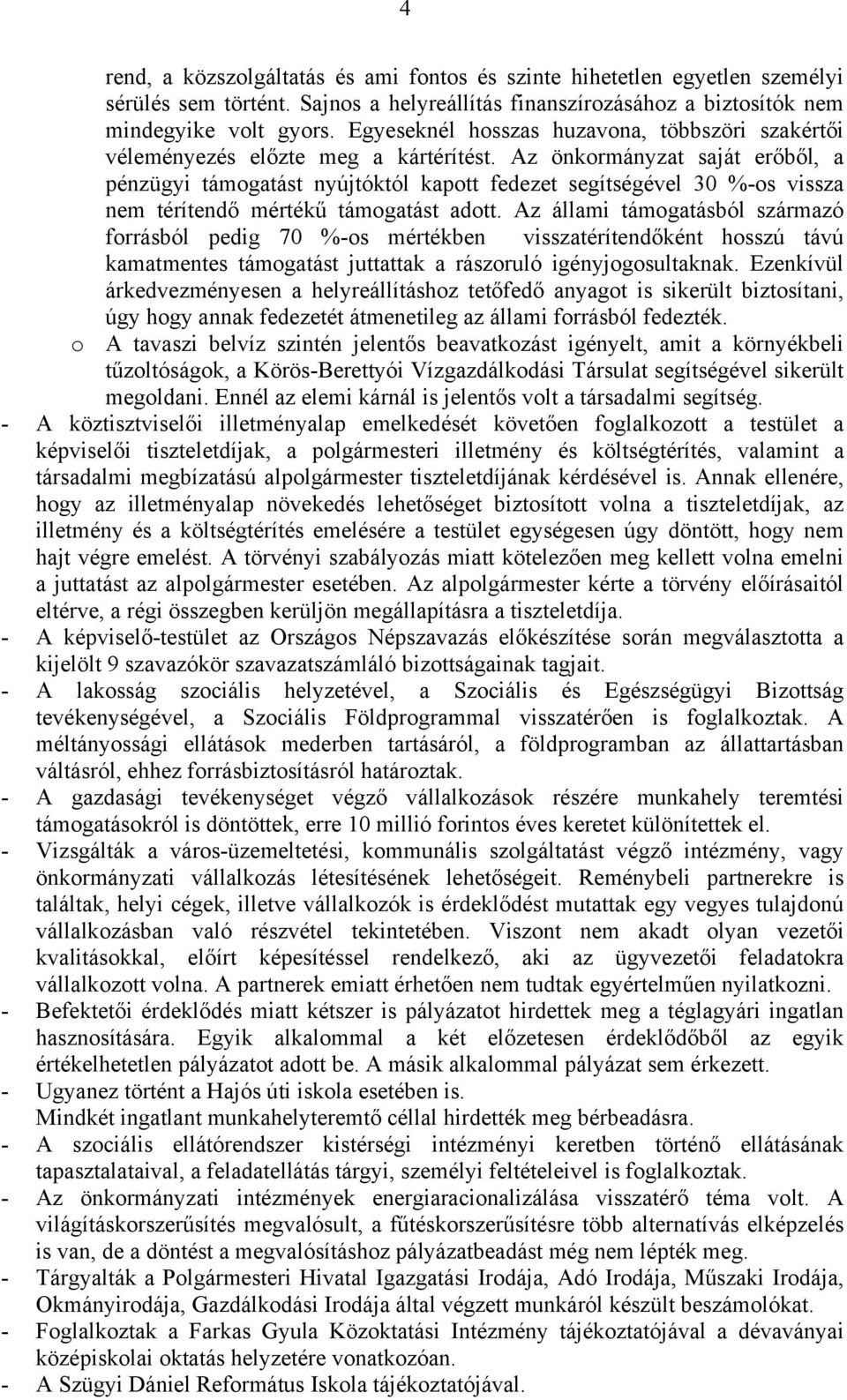 Az önkormányzat saját erőből, a pénzügyi támogatást nyújtóktól kapott fedezet segítségével 30 %-os vissza nem térítendő mértékű támogatást adott.