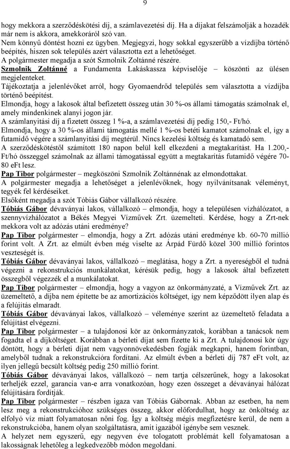 Szmolnik Zoltánné a Fundamenta Lakáskassza képviselője köszönti az ülésen megjelenteket. Tájékoztatja a jelenlévőket arról, hogy Gyomaendrőd település sem választotta a vízdíjba történő beépítést.