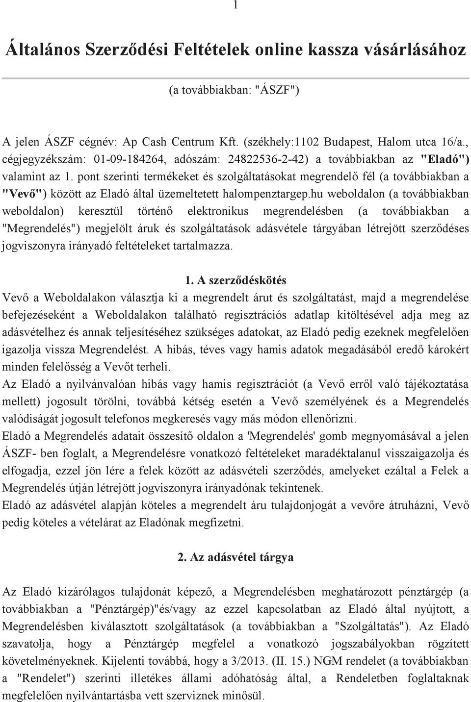 pont szerinti termékeket és szolgáltatásokat megrendelő fél (a továbbiakban a "Vevő") között az Eladó által üzemeltetett halompenztargep.