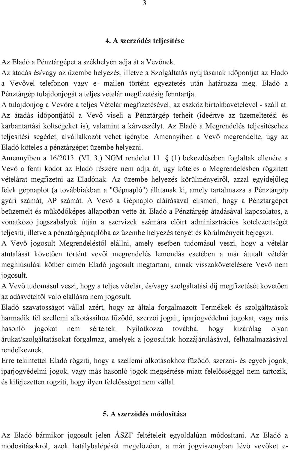 Eladó a Pénztárgép tulajdonjogát a teljes vételár megfizetésig fenntartja. A tulajdonjog a Vevőre a teljes Vételár megfizetésével, az eszköz birtokbavételével - száll át.