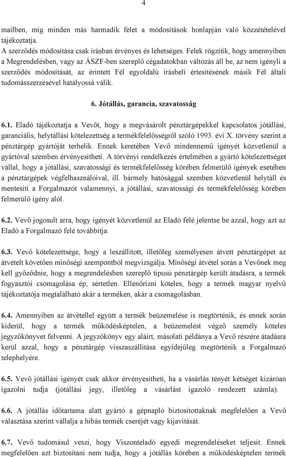 másik Fél általi tudomásszerzésével hatályossá válik. 6. Jótállás, garancia, szavatosság 6.1.