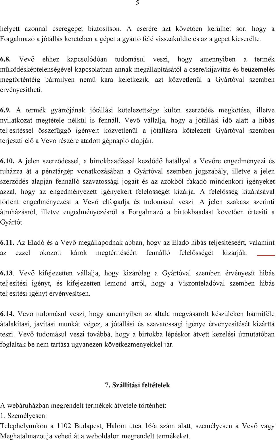 keletkezik, azt közvetlenül a Gyártóval szemben érvényesítheti. 6.9. A termék gyártójának jótállási kötelezettsége külön szerződés megkötése, illetve nyilatkozat megtétele nélkül is fennáll.