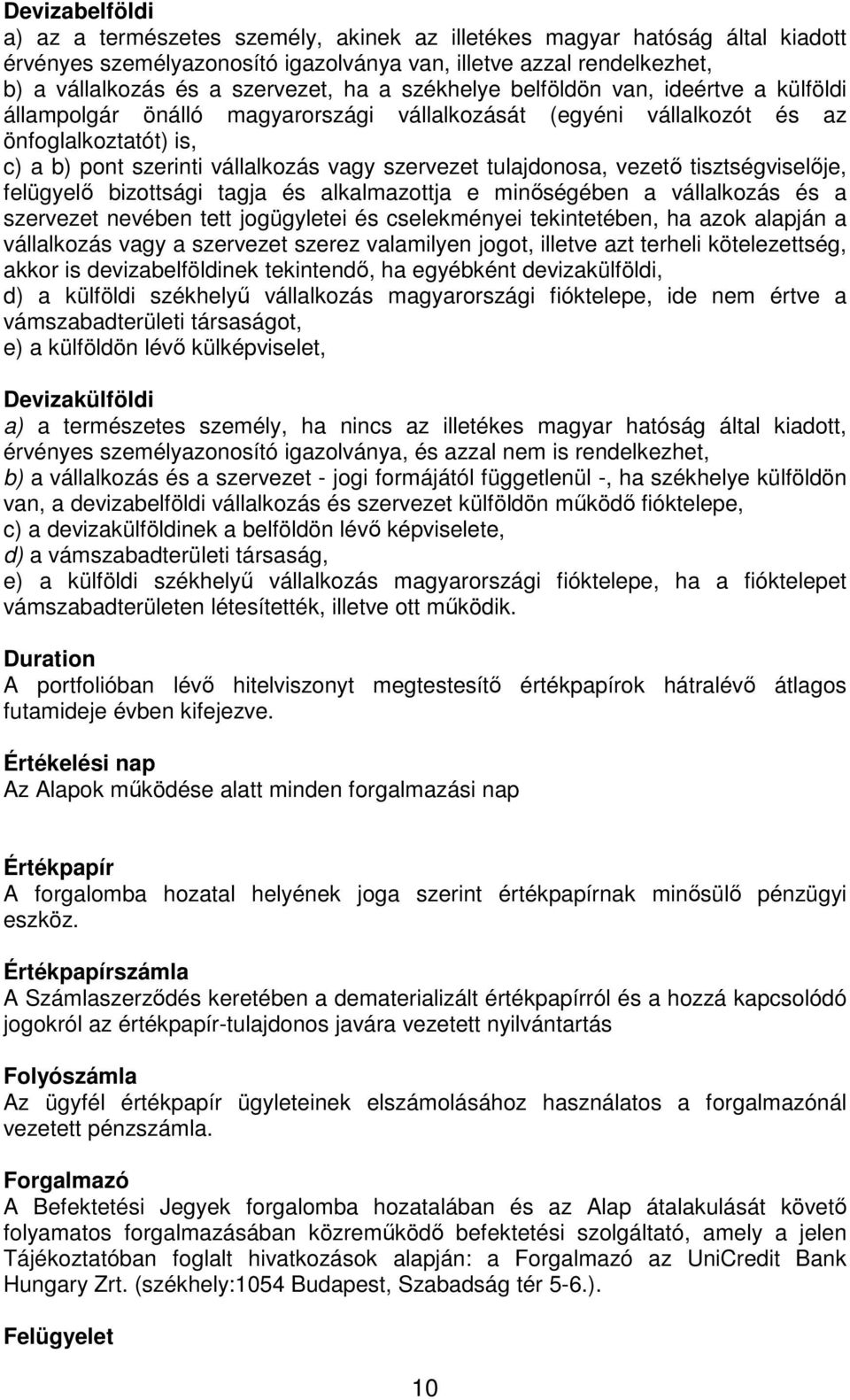 tulajdonosa, vezetı tisztségviselıje, felügyelı bizottsági tagja és alkalmazottja e minıségében a vállalkozás és a szervezet nevében tett jogügyletei és cselekményei tekintetében, ha azok alapján a