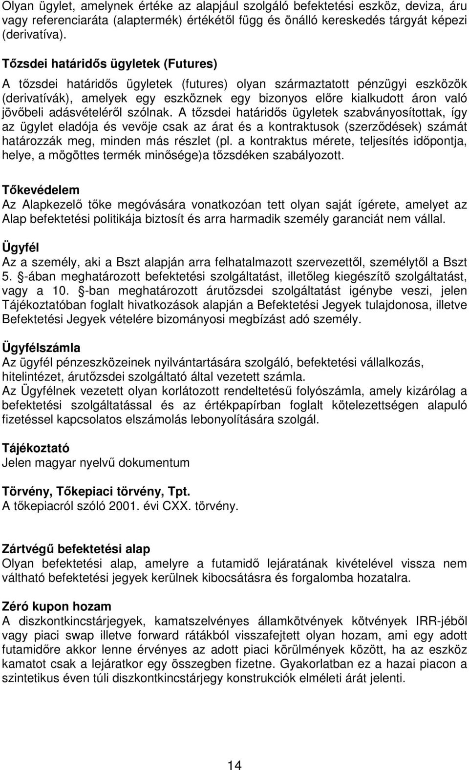 adásvételérıl szólnak. A tızsdei határidıs ügyletek szabványosítottak, így az ügylet eladója és vevıje csak az árat és a kontraktusok (szerzıdések) számát határozzák meg, minden más részlet (pl.