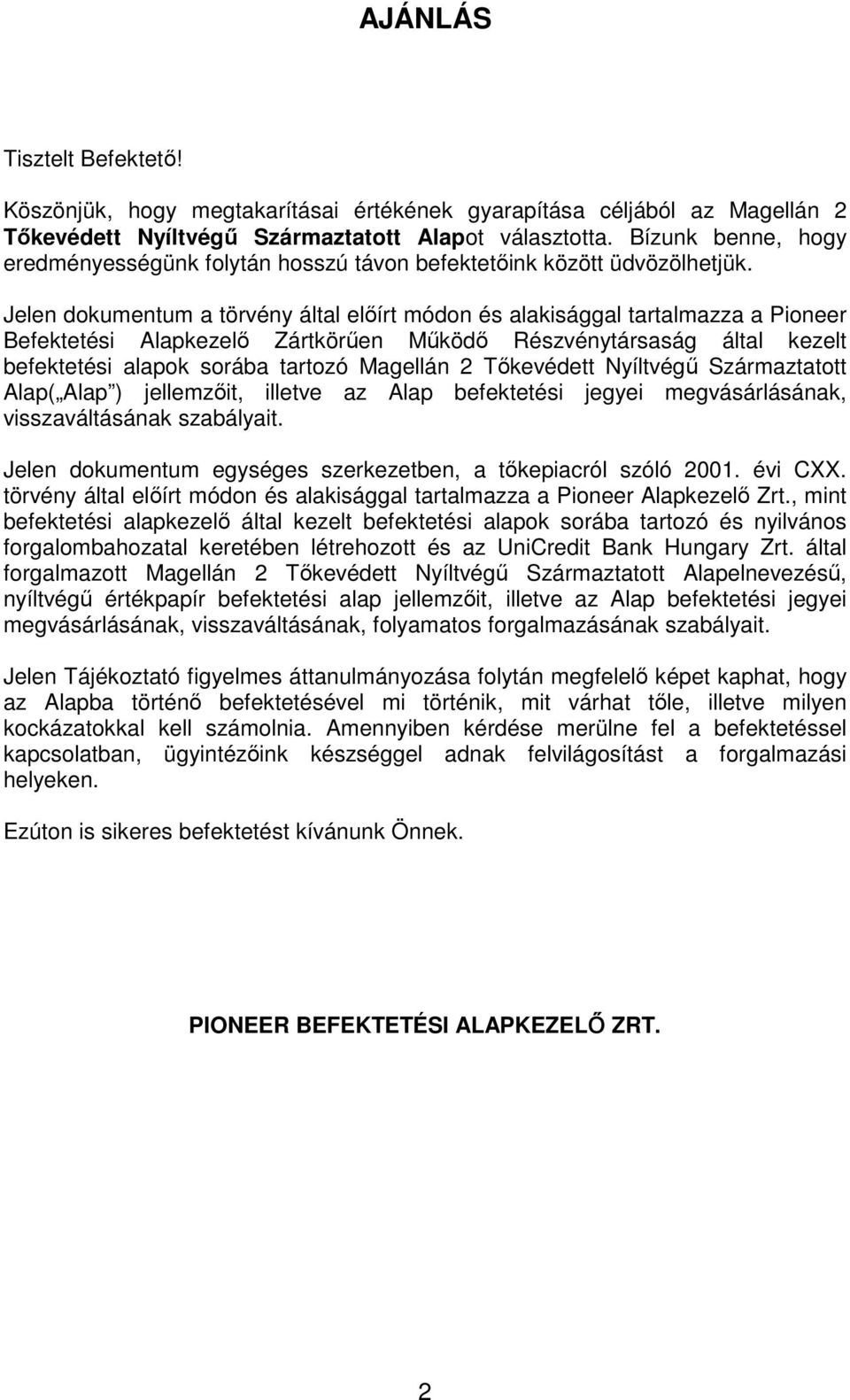 Jelen dokumentum a törvény által elıírt módon és alakisággal tartalmazza a Pioneer Befektetési Alapkezelı Zártkörően Mőködı Részvénytársaság által kezelt befektetési alapok sorába tartozó Magellán 2