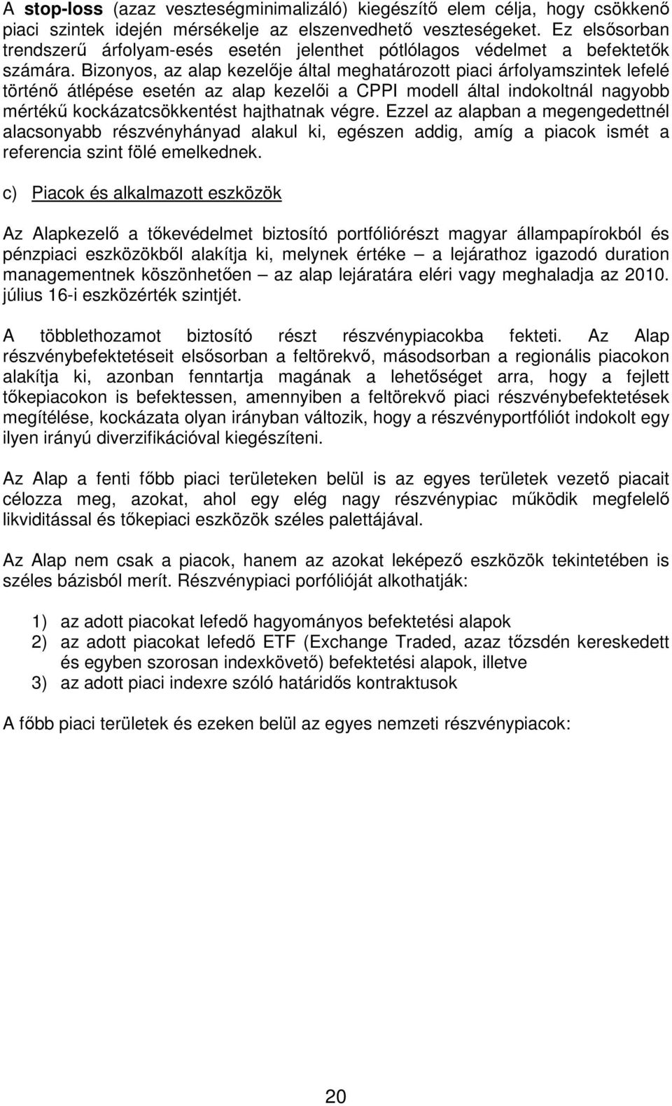 Bizonyos, az alap kezelıje által meghatározott piaci árfolyamszintek lefelé történı átlépése esetén az alap kezelıi a CPPI modell által indokoltnál nagyobb mértékő kockázatcsökkentést hajthatnak