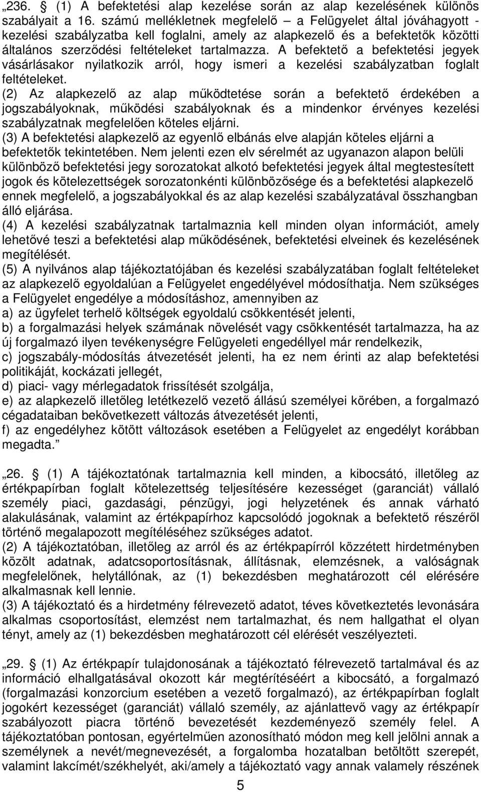 A befektetı a befektetési jegyek vásárlásakor nyilatkozik arról, hogy ismeri a kezelési szabályzatban foglalt feltételeket.