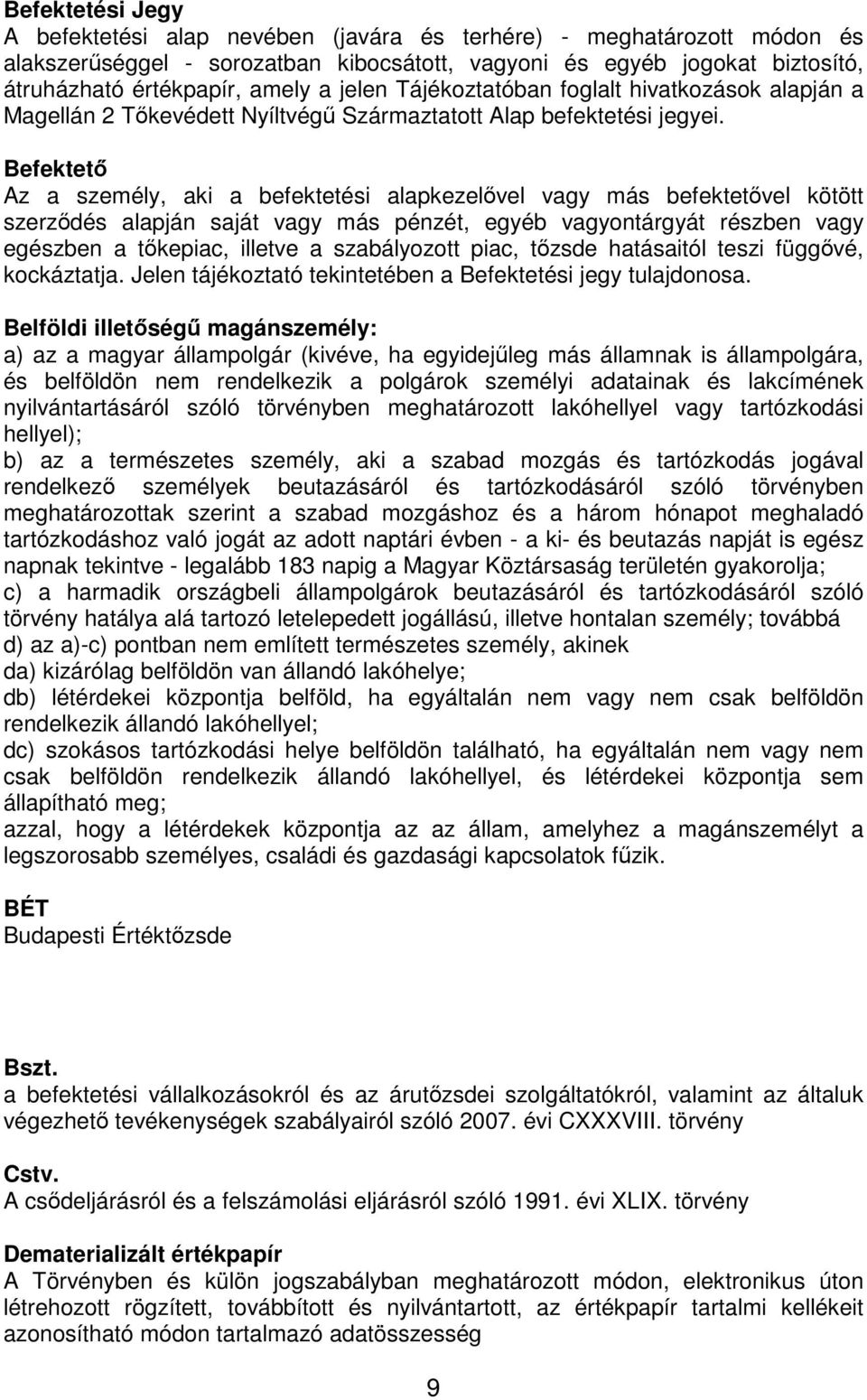 Befektetı Az a személy, aki a befektetési alapkezelıvel vagy más befektetıvel kötött szerzıdés alapján saját vagy más pénzét, egyéb vagyontárgyát részben vagy egészben a tıkepiac, illetve a