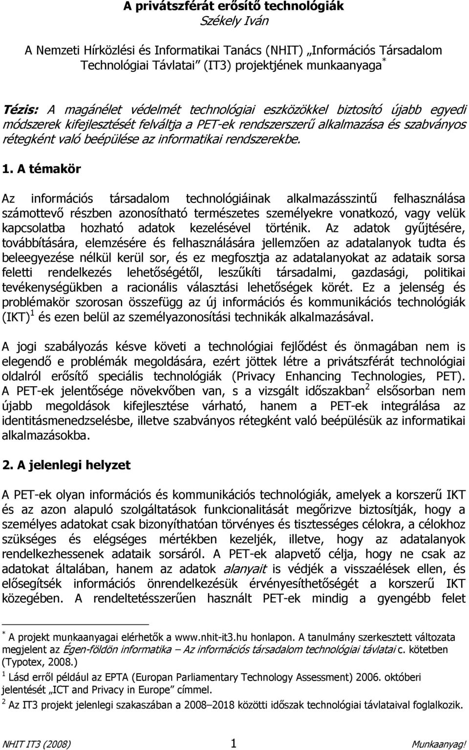 A témakör Az információs társadalom technológiáinak alkalmazásszintő felhasználása számottevı részben azonosítható természetes személyekre vonatkozó, vagy velük kapcsolatba hozható adatok kezelésével