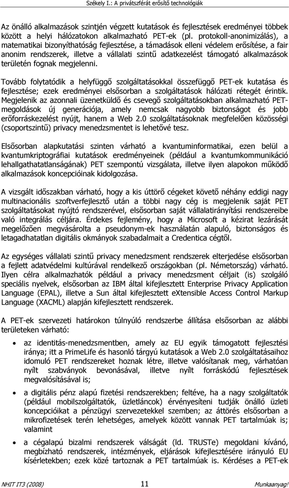 területén fognak megjelenni. Tovább folytatódik a helyfüggı szolgáltatásokkal összefüggı PET-ek kutatása és fejlesztése; ezek eredményei elsısorban a szolgáltatások hálózati rétegét érintik.