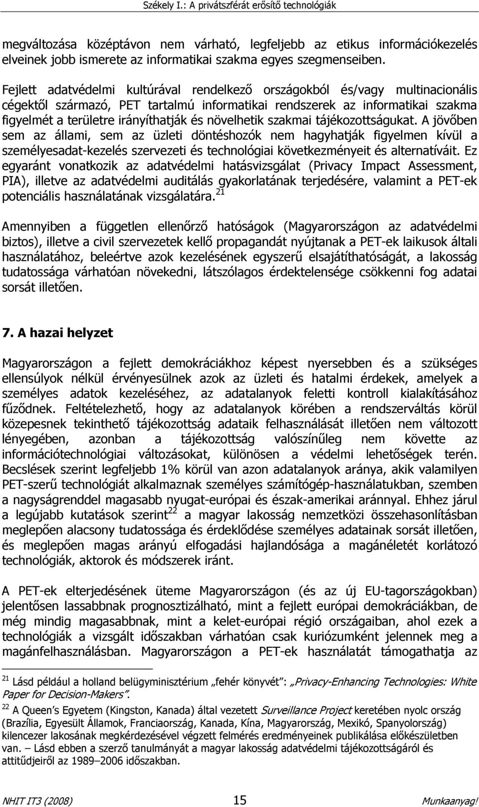 növelhetik szakmai tájékozottságukat.