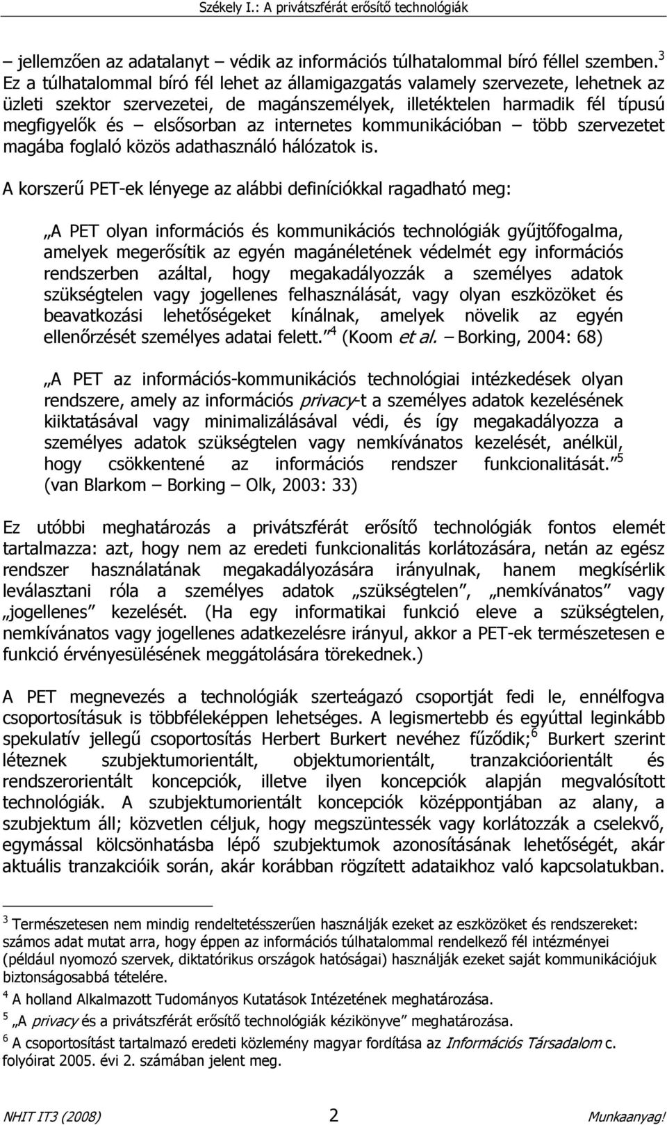 internetes kommunikációban több szervezetet magába foglaló közös adathasználó hálózatok is.
