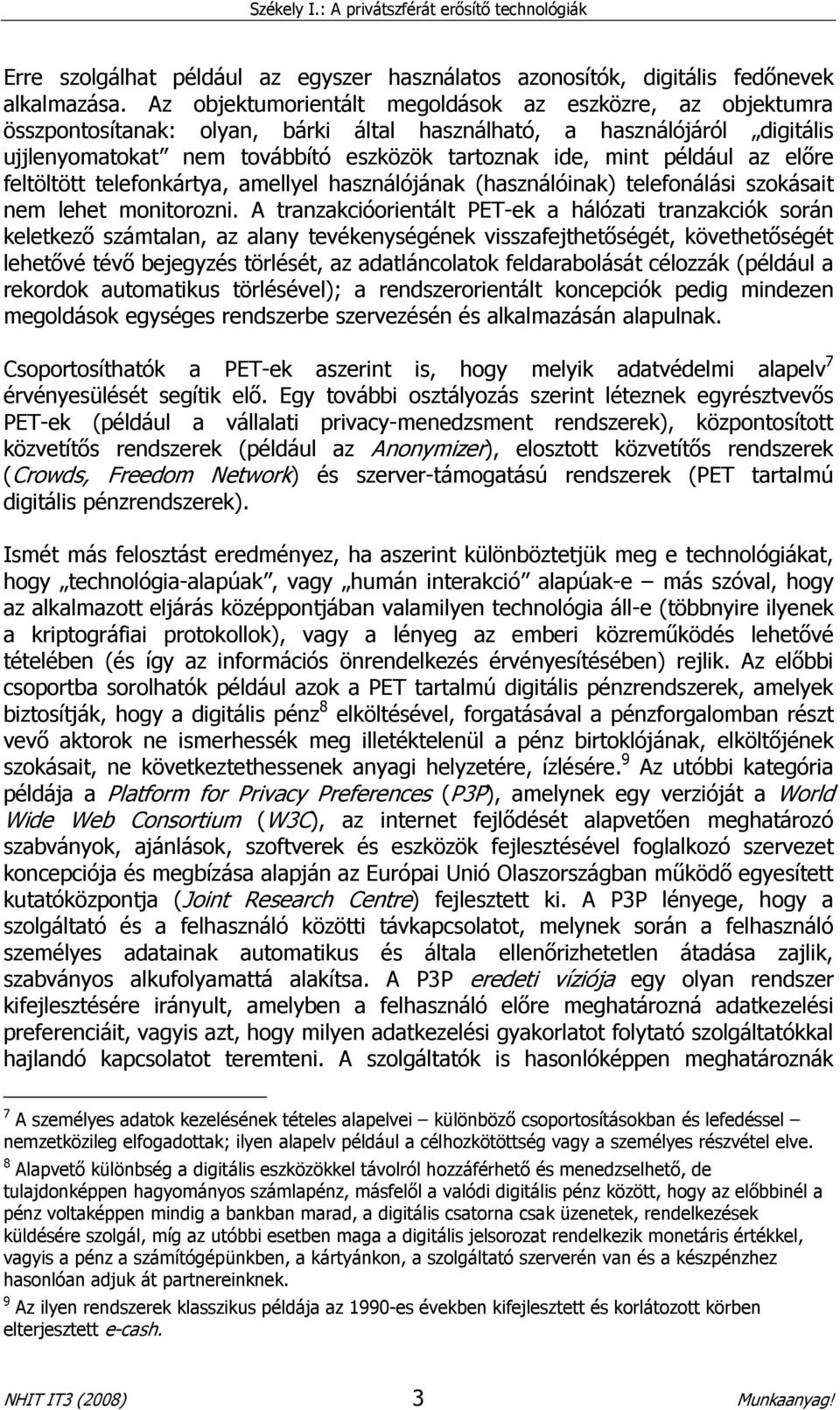 például az elıre feltöltött telefonkártya, amellyel használójának (használóinak) telefonálási szokásait nem lehet monitorozni.