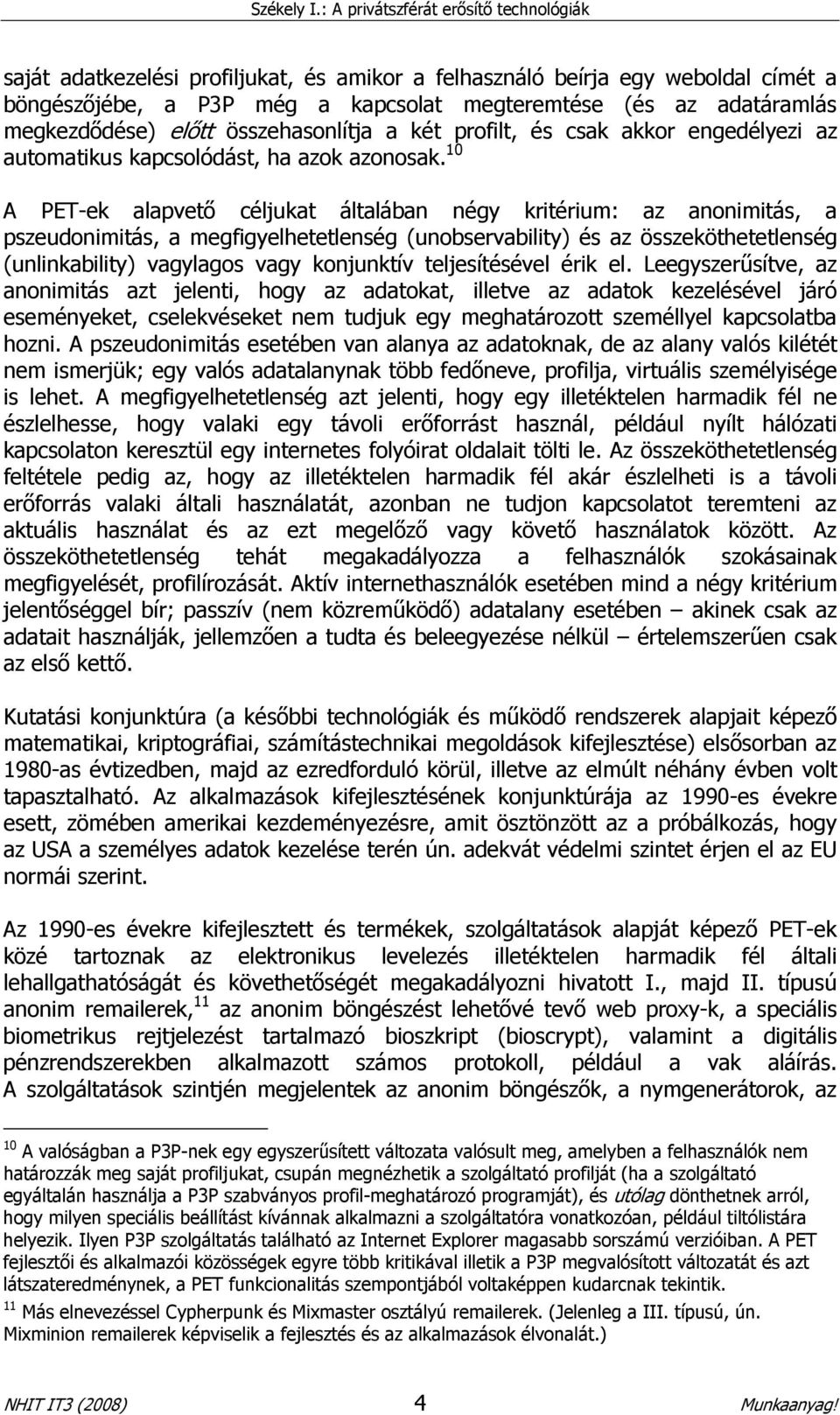 10 A PET-ek alapvetı céljukat általában négy kritérium: az anonimitás, a pszeudonimitás, a megfigyelhetetlenség (unobservability) és az összeköthetetlenség (unlinkability) vagylagos vagy konjunktív