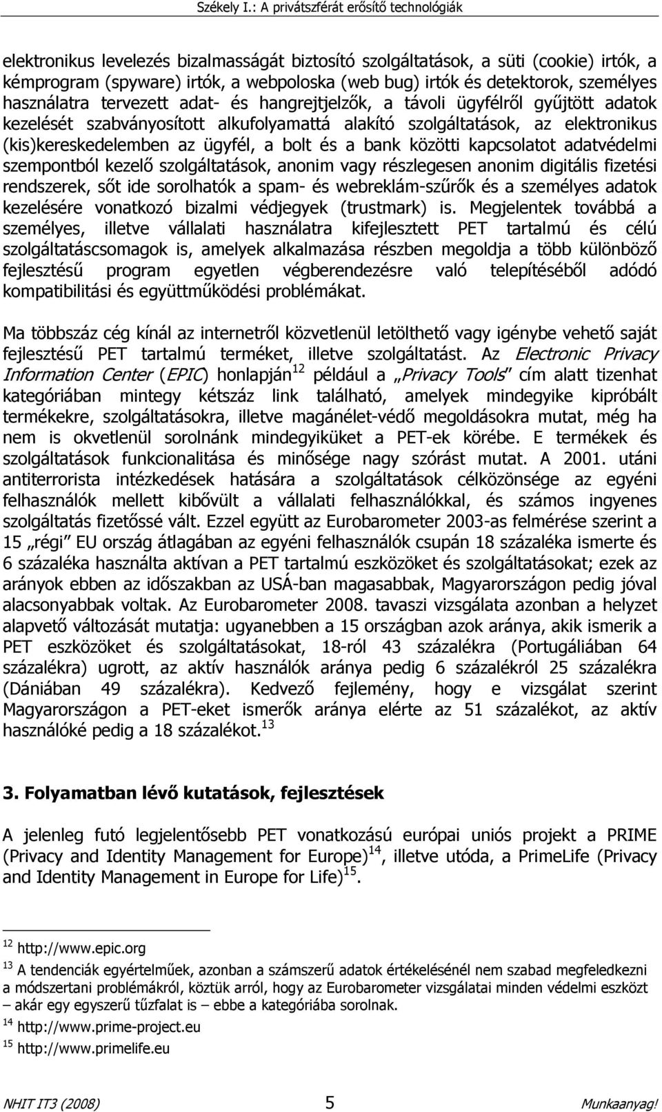 kapcsolatot adatvédelmi szempontból kezelı szolgáltatások, anonim vagy részlegesen anonim digitális fizetési rendszerek, sıt ide sorolhatók a spam- és webreklám-szőrık és a személyes adatok