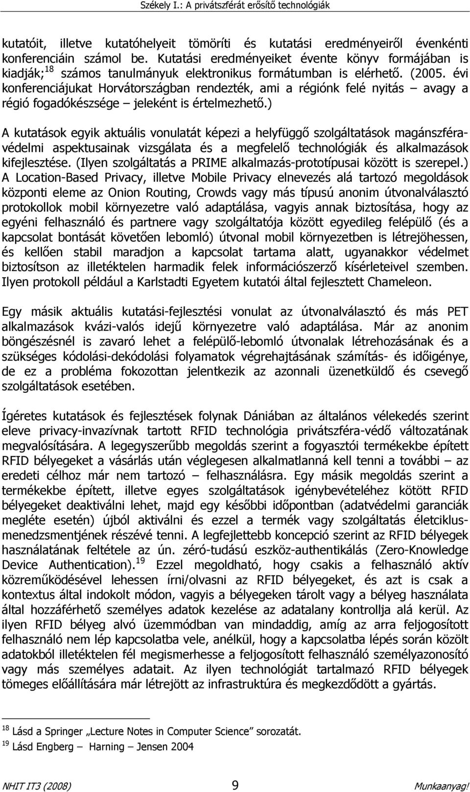 évi konferenciájukat Horvátországban rendezték, ami a régiónk felé nyitás avagy a régió fogadókészsége jeleként is értelmezhetı.