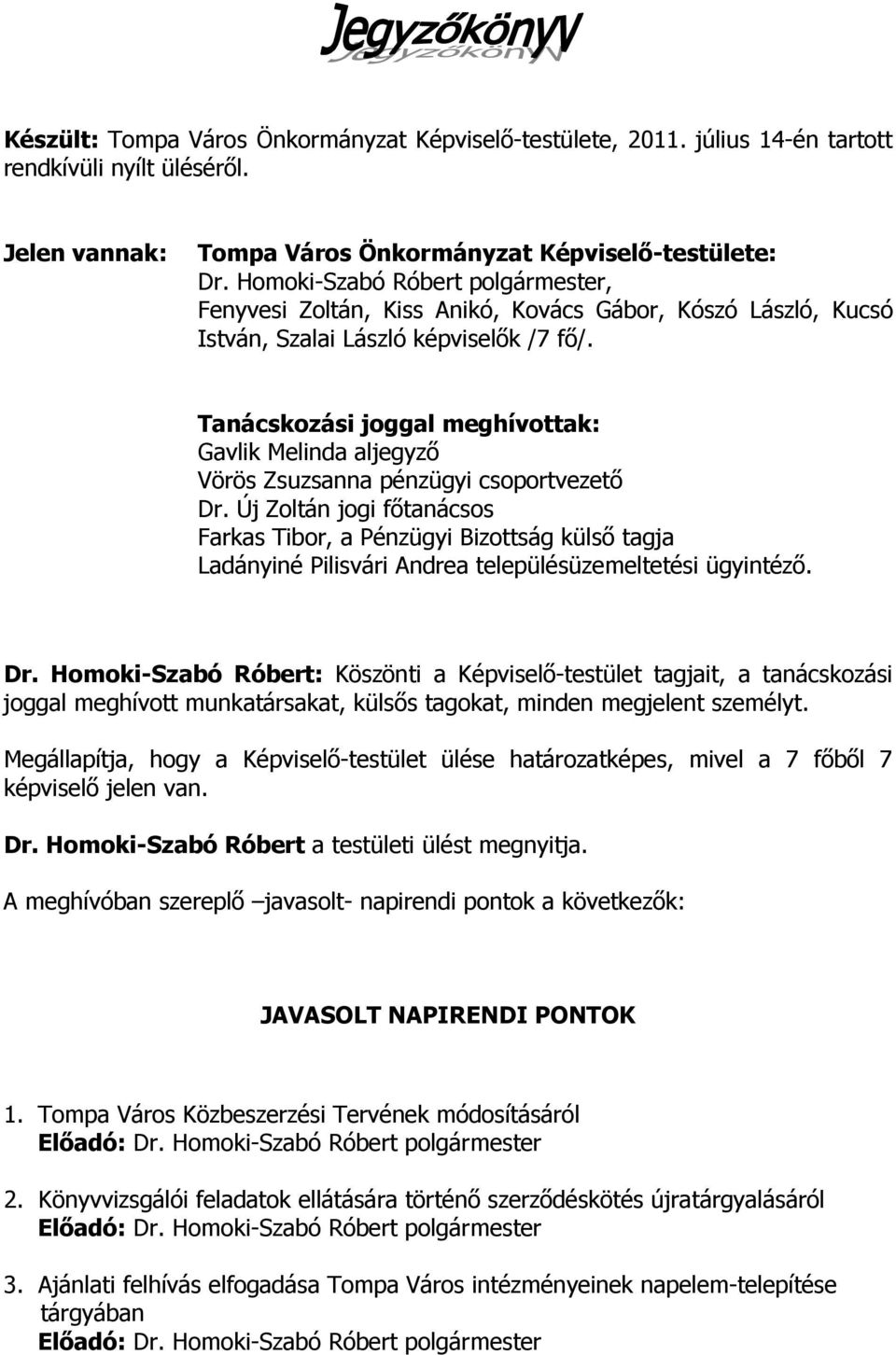 Tanácskozási joggal meghívottak: Gavlik Melinda aljegyző Vörös Zsuzsanna pénzügyi csoportvezető Dr.