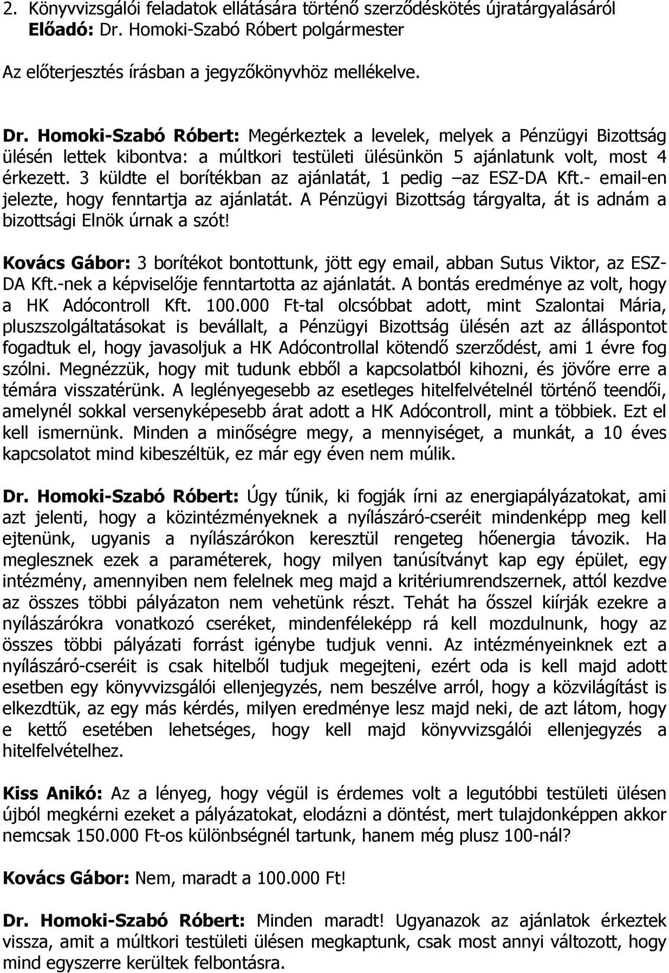 Homoki-Szabó Róbert: Megérkeztek a levelek, melyek a Pénzügyi Bizottság ülésén lettek kibontva: a múltkori testületi ülésünkön 5 ajánlatunk volt, most 4 érkezett.