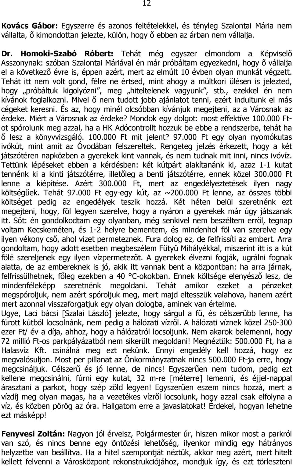 évben olyan munkát végzett. Tehát itt nem volt gond, félre ne értsed, mint ahogy a múltkori ülésen is jelezted, hogy próbáltuk kigolyózni, meg hiteltelenek vagyunk, stb.