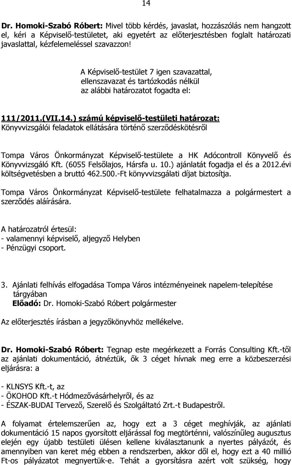 A Képviselő-testület 7 igen szavazattal, ellenszavazat és tartózkodás nélkül az alábbi határozatot fogadta el: 111/2011.(VII.14.