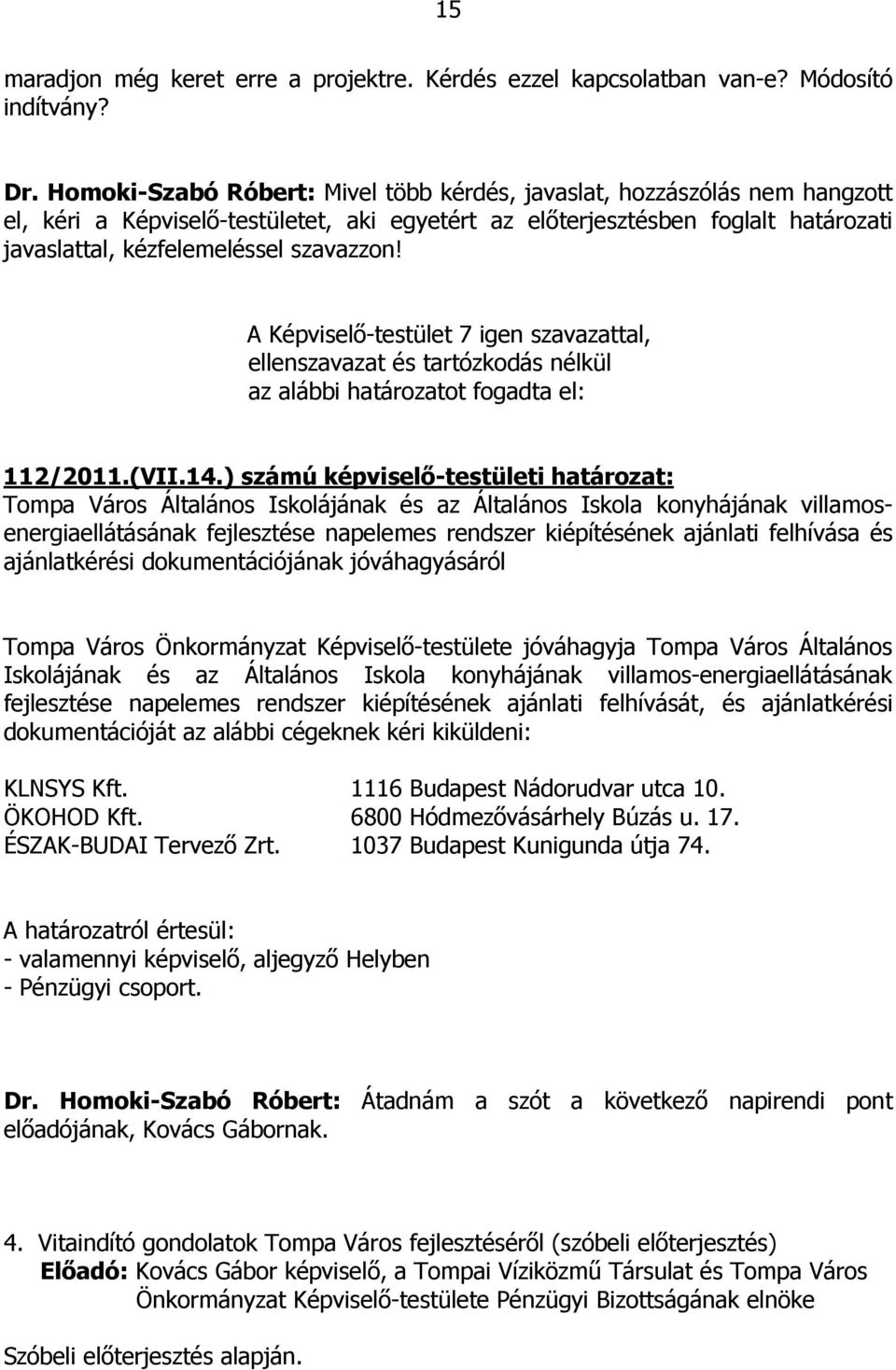A Képviselő-testület 7 igen szavazattal, ellenszavazat és tartózkodás nélkül az alábbi határozatot fogadta el: 112/2011.(VII.14.
