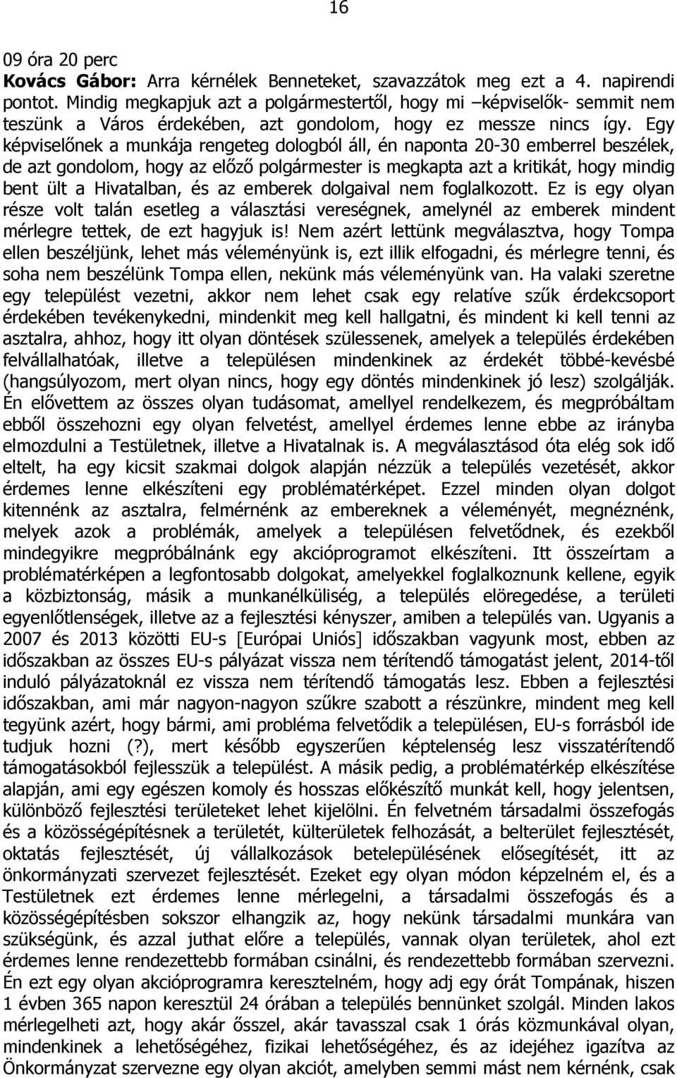 Egy képviselőnek a munkája rengeteg dologból áll, én naponta 20-30 emberrel beszélek, de azt gondolom, hogy az előző polgármester is megkapta azt a kritikát, hogy mindig bent ült a Hivatalban, és az