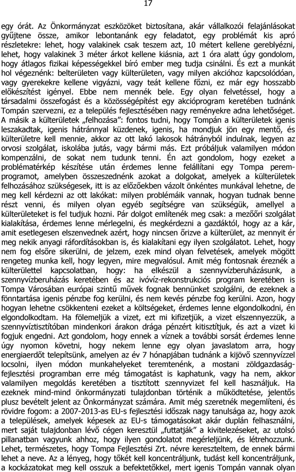 métert kellene gereblyézni, lehet, hogy valakinek 3 méter árkot kellene kiásnia, azt 1 óra alatt úgy gondolom, hogy átlagos fizikai képességekkel bíró ember meg tudja csinálni.