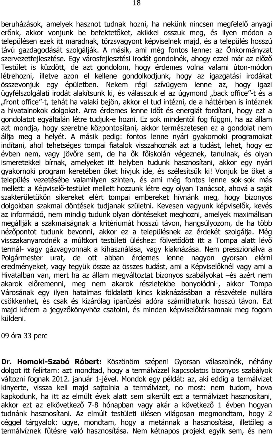 Egy városfejlesztési irodát gondolnék, ahogy ezzel már az előző Testület is küzdött, de azt gondolom, hogy érdemes volna valami úton-módon létrehozni, illetve azon el kellene gondolkodjunk, hogy az