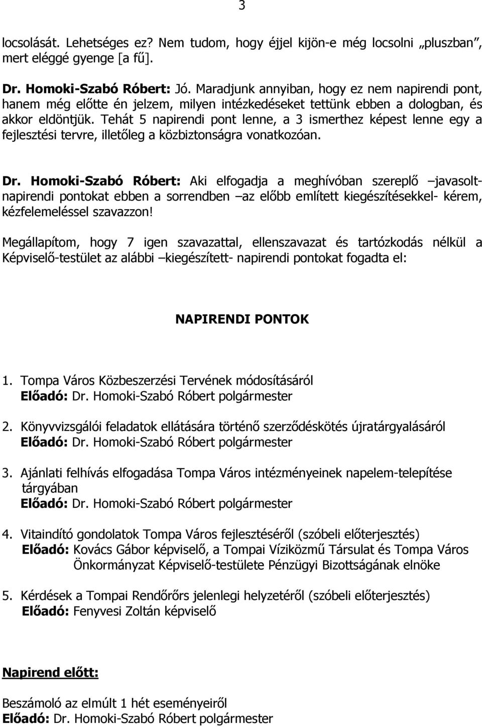 Tehát 5 napirendi pont lenne, a 3 ismerthez képest lenne egy a fejlesztési tervre, illetőleg a közbiztonságra vonatkozóan. Dr.
