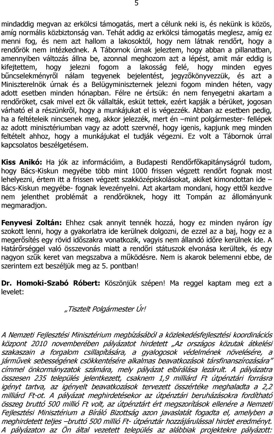 A Tábornok úrnak jeleztem, hogy abban a pillanatban, amennyiben változás állna be, azonnal meghozom azt a lépést, amit már eddig is kifejtettem, hogy jelezni fogom a lakosság felé, hogy minden egyes