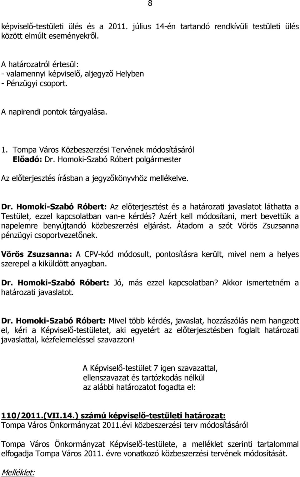 Homoki-Szabó Róbert polgármester Az előterjesztés írásban a jegyzőkönyvhöz mellékelve. Dr.