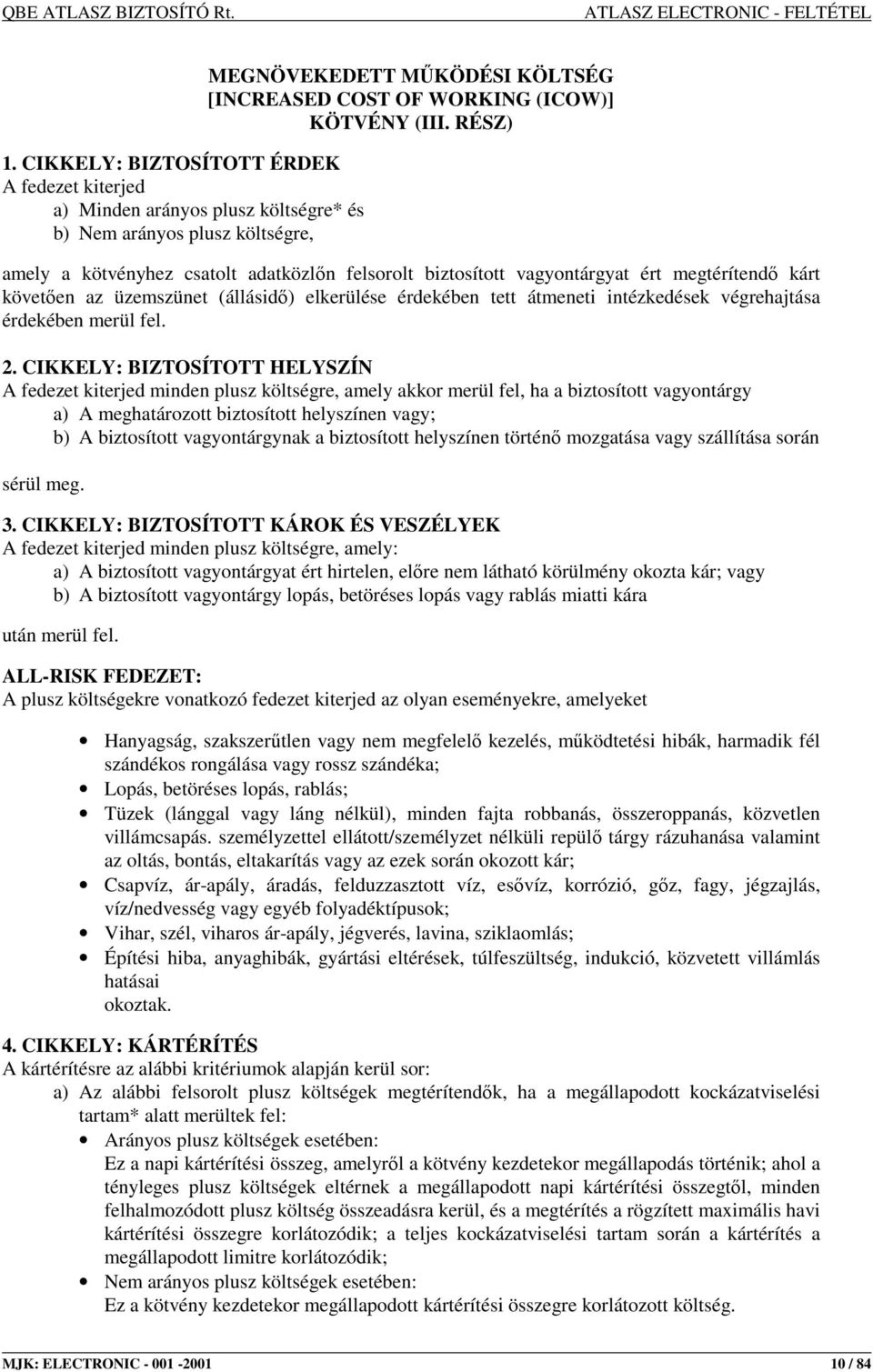 RÉSZ) amely a kötvényhez csatolt adatközlın felsorolt biztosított vagyontárgyat ért megtérítendı kárt követıen az üzemszünet (állásidı) elkerülése érdekében tett átmeneti intézkedések végrehajtása