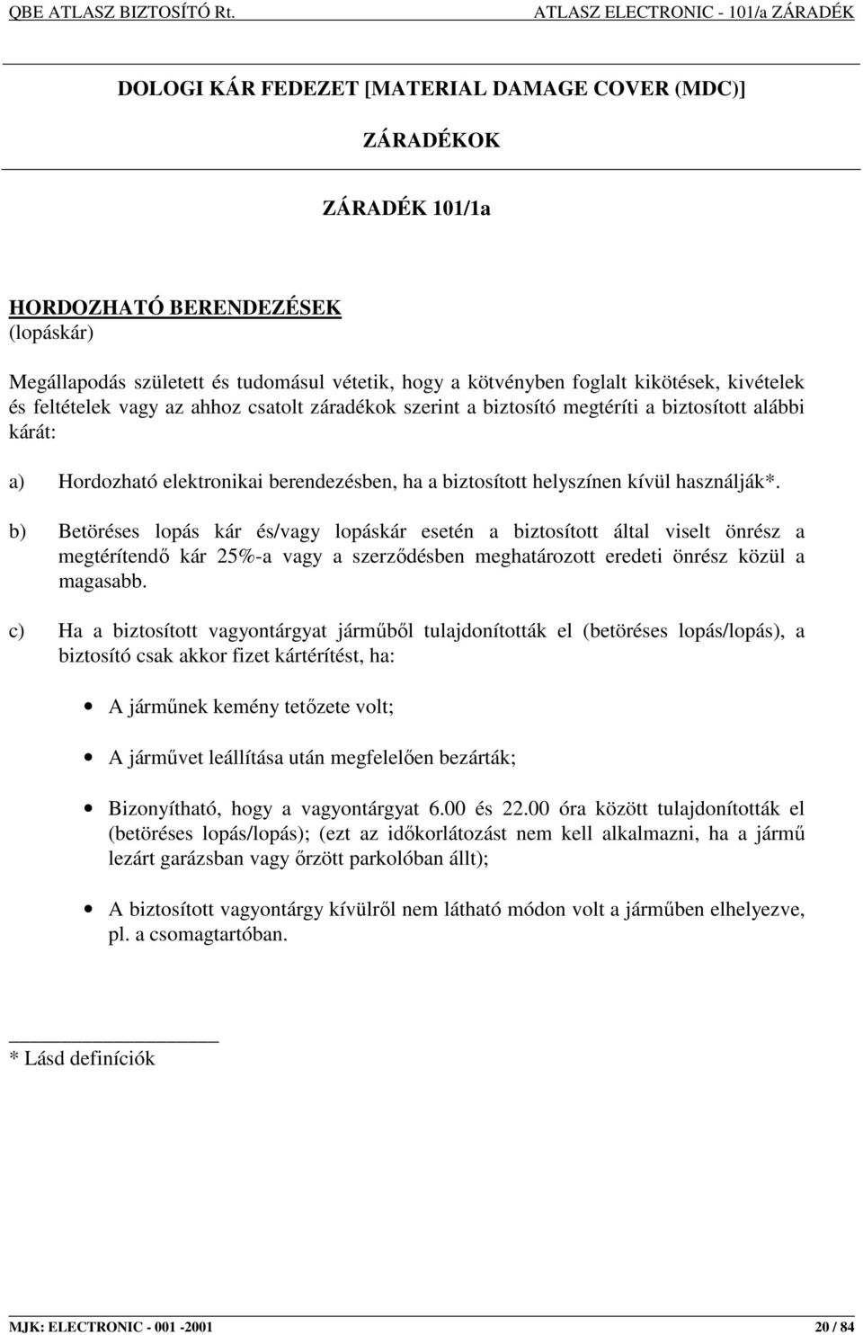 b) Betöréses lopás kár és/vagy lopáskár esetén a biztosított által viselt önrész a megtérítendı kár 25%-a vagy a szerzıdésben meghatározott eredeti önrész közül a magasabb.