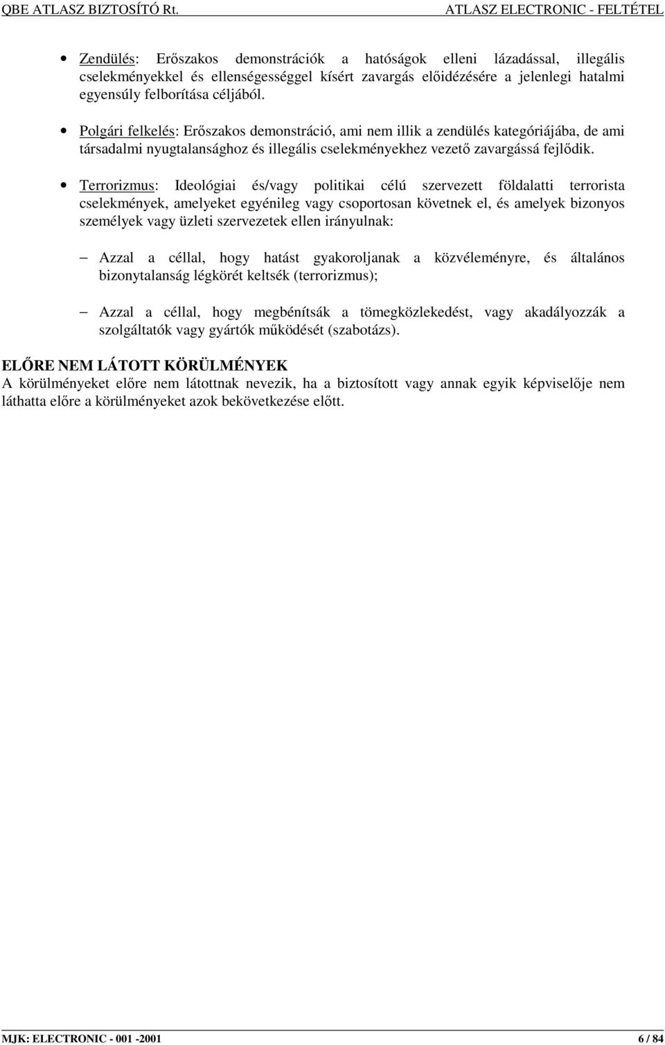 Terrorizmus: Ideológiai és/vagy politikai célú szervezett földalatti terrorista cselekmények, amelyeket egyénileg vagy csoportosan követnek el, és amelyek bizonyos személyek vagy üzleti szervezetek