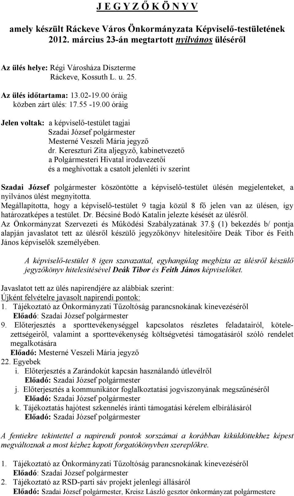 Kereszturi Zita aljegyző, kabinetvezető a Polgármesteri Hivatal irodavezetői és a meghívottak a csatolt jelenléti ív szerint Szadai József polgármester köszöntötte a képviselő-testület ülésén