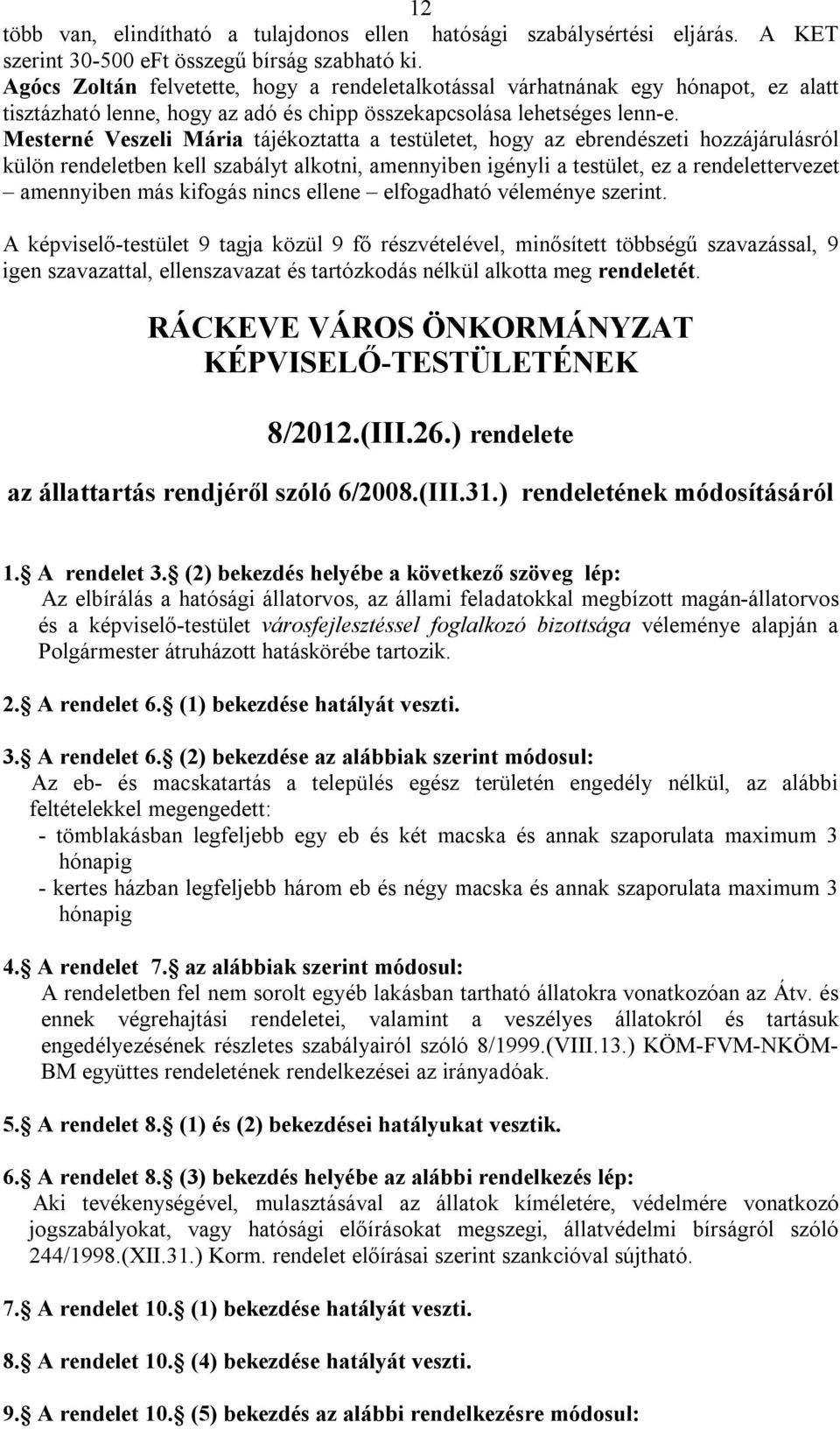 Mesterné Veszeli Mária tájékoztatta a testületet, hogy az ebrendészeti hozzájárulásról külön rendeletben kell szabályt alkotni, amennyiben igényli a testület, ez a rendelettervezet amennyiben más