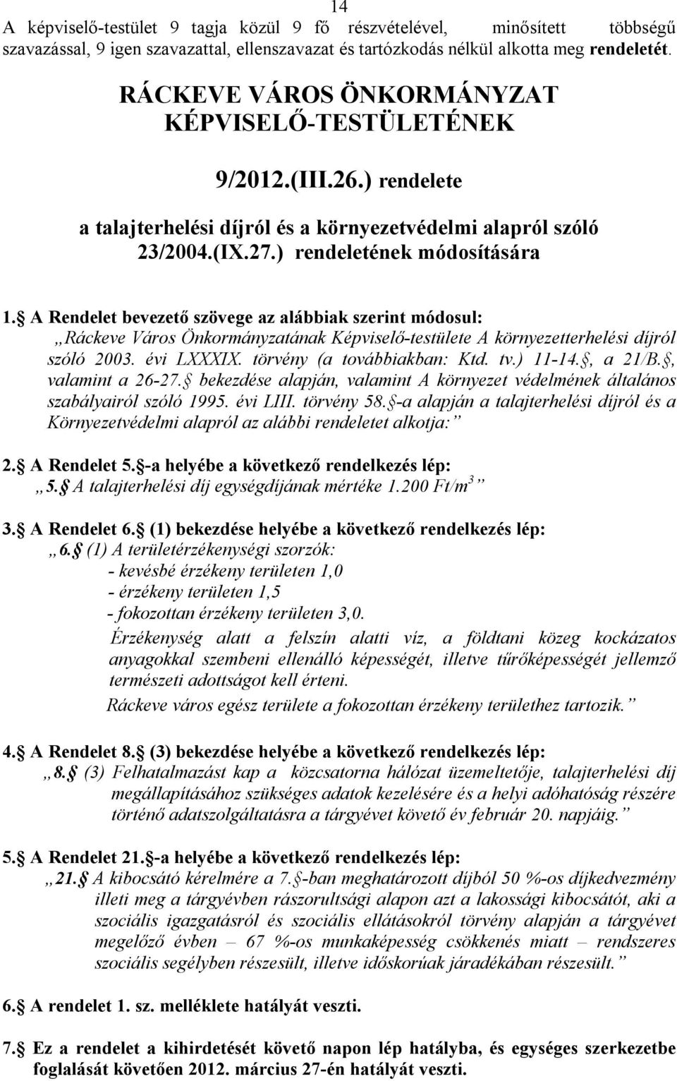 A Rendelet bevezető szövege az alábbiak szerint módosul: Ráckeve Város Önkormányzatának Képviselő-testülete A környezetterhelési díjról szóló 2003. évi LXXXIX. törvény (a továbbiakban: Ktd. tv.